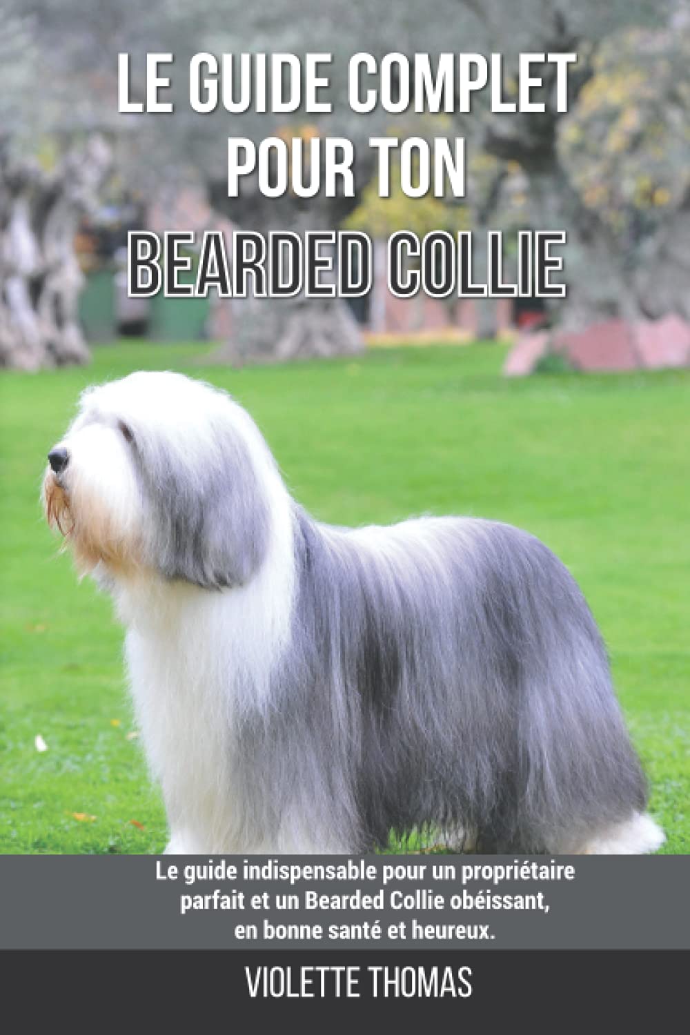 Le guide complet pour ton Bearded Collie: Le guide indispensable pour un propriétaire parfait et un Bearded Collie obéissant, en bonne santé et heureux. book