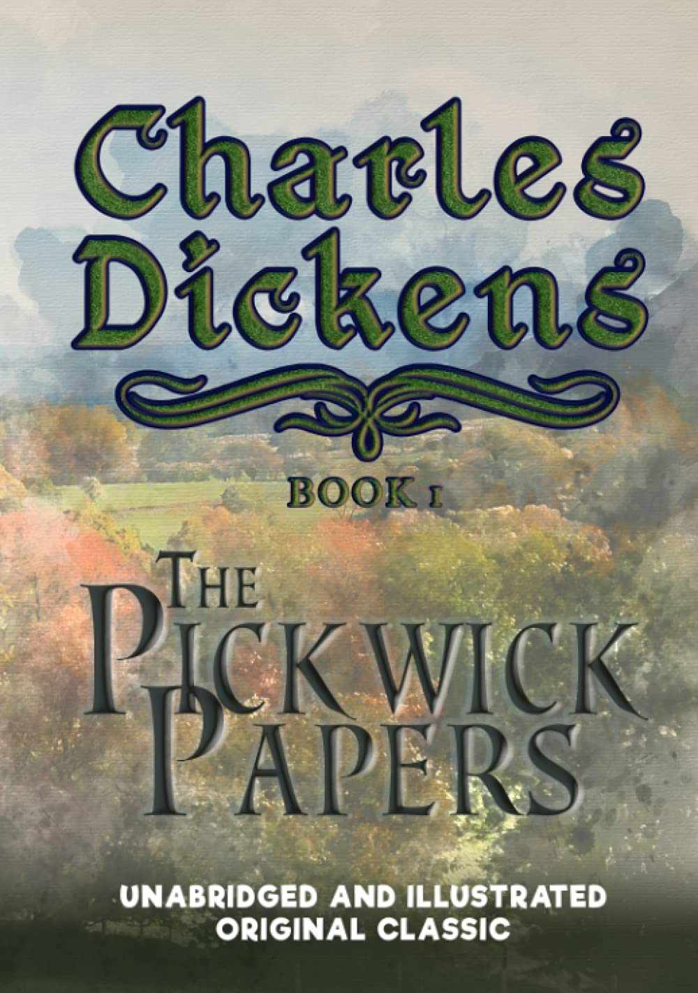 THE PICKWICK PAPERS: UNABRIDGED AND ILLUSTRATED ORIGINAL CLASSIC - CHARLES DICKENS COLLECTION BOOK 1 Classics