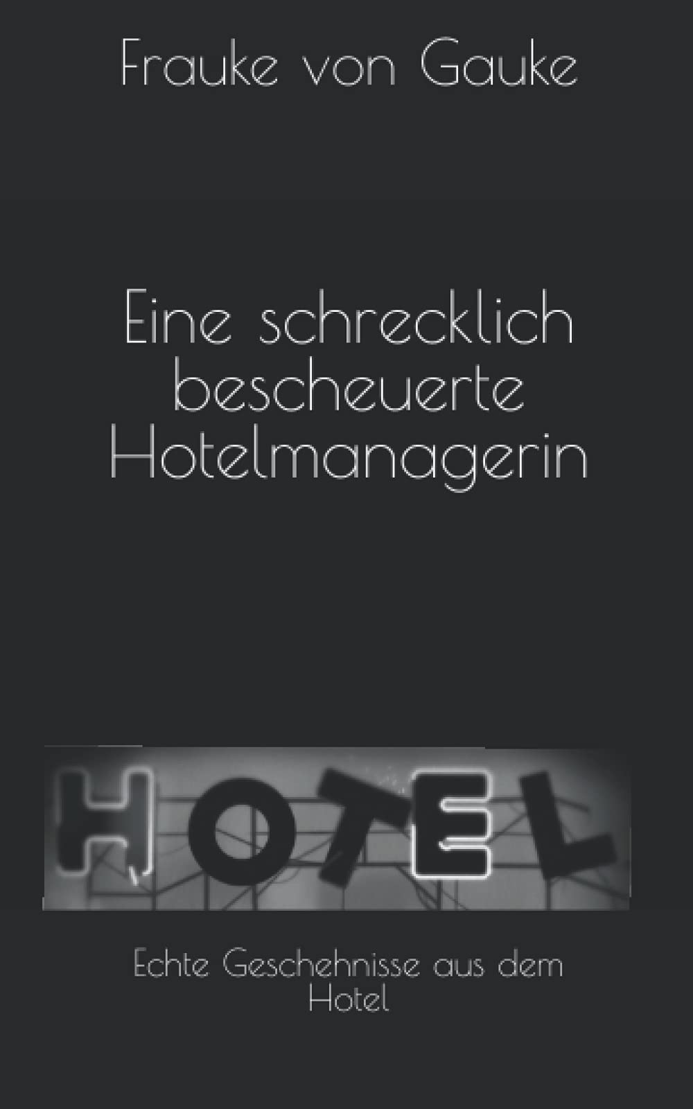 Eine schrecklich bescheuerte Hotelmanagerin: Echte Geschehnisse aus dem Hotel Essays & Short Stories