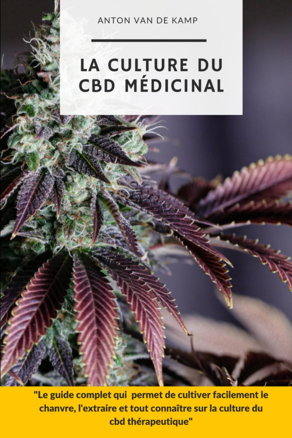 La culture du CBD médicinal: Le guide complet qui permet de cultiver facilement le chanvre, l'extraire et tout connaître sur la culture du cbd thérapeutique Garden & Plants