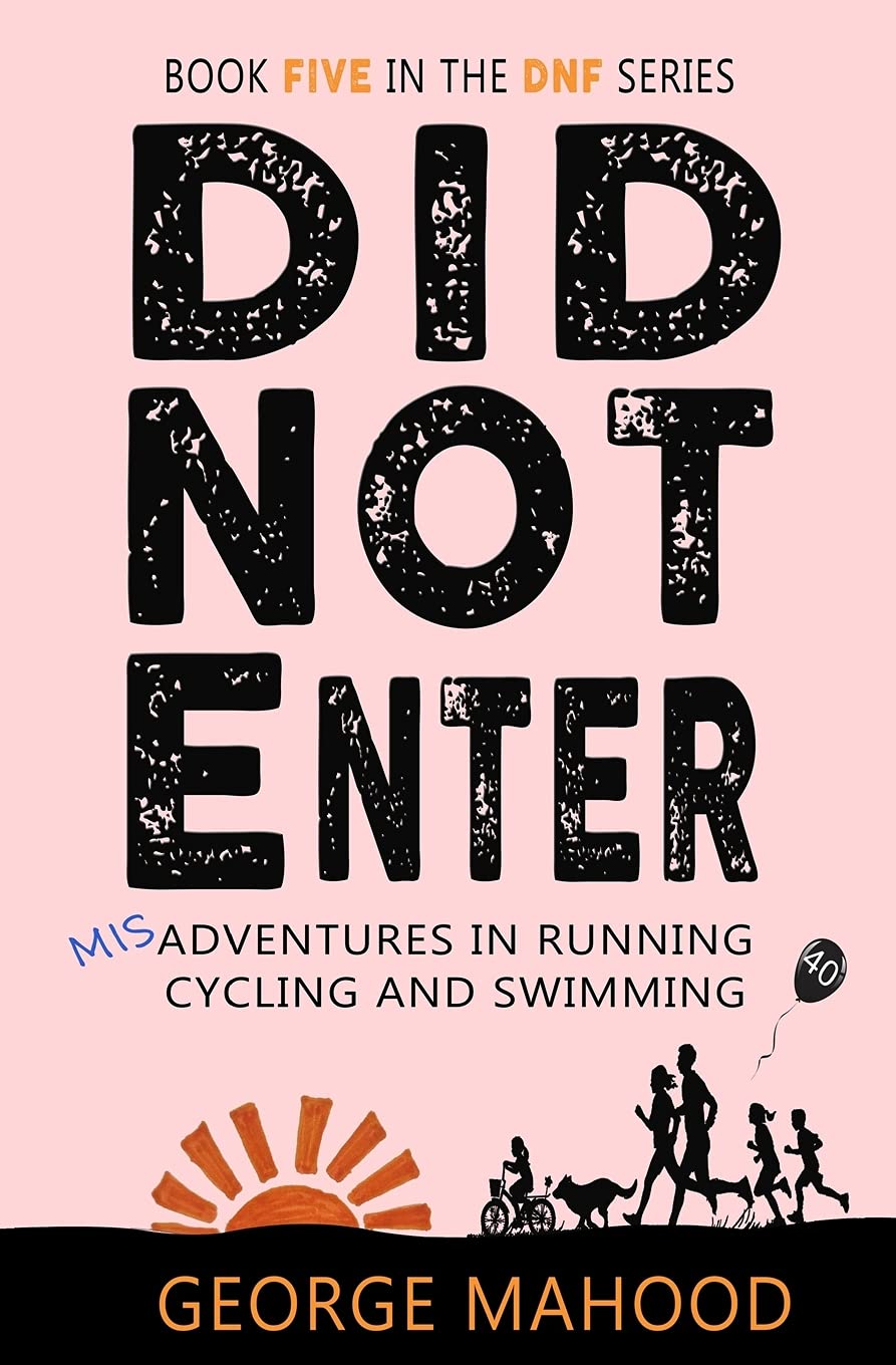 Did Not Enter: Book Five in the DNF Series: Misadventures in Running, Cycling and Swimming Leisure & Fun