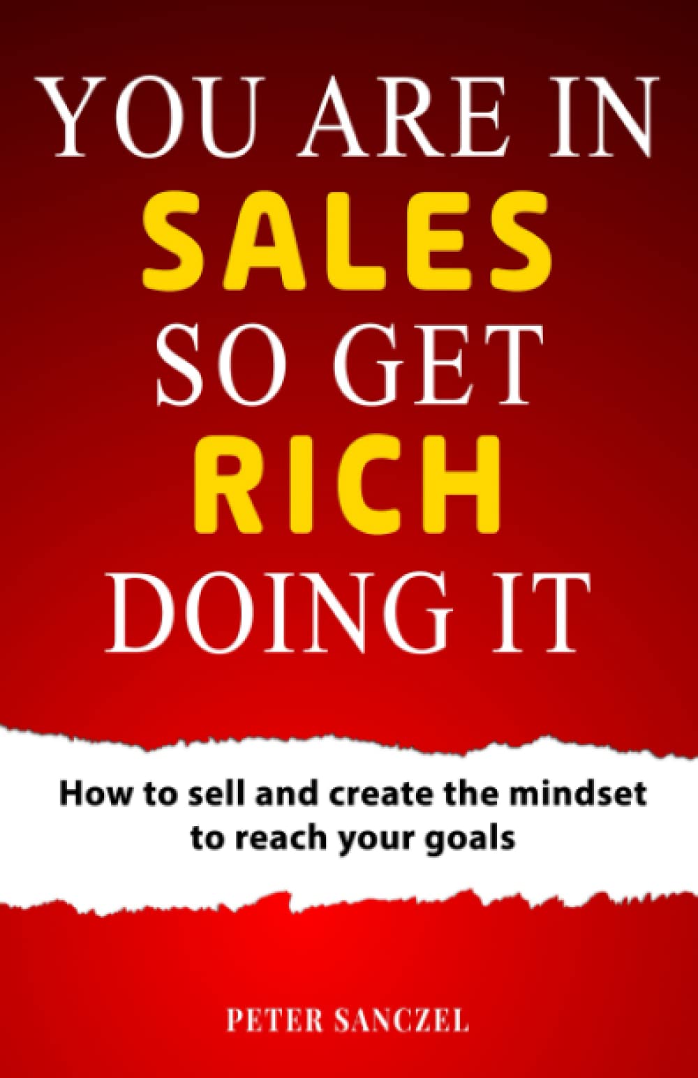 You are in Sales So Get Rich Doing It: How to sell and create the mindset to reach your goals Business, Finance & Career