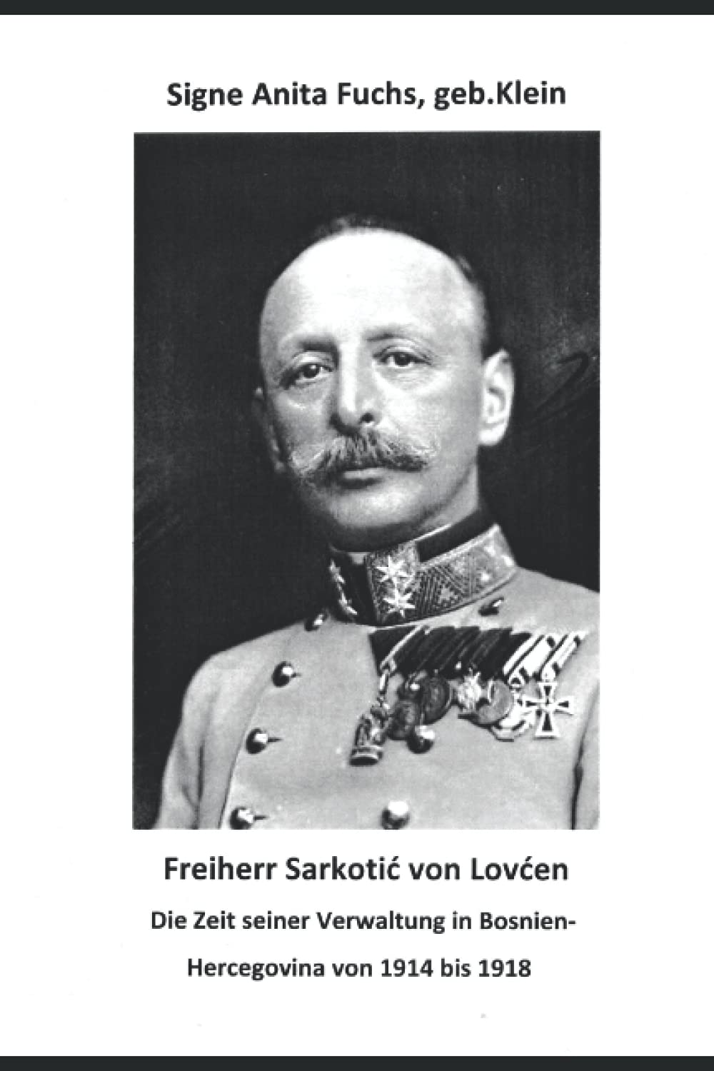 Freiherr Sarkotić von Lovćen Die Zeit seiner Verwaltung in Bosnien-Hercegovina von 1914 bis 1918 Politics & History