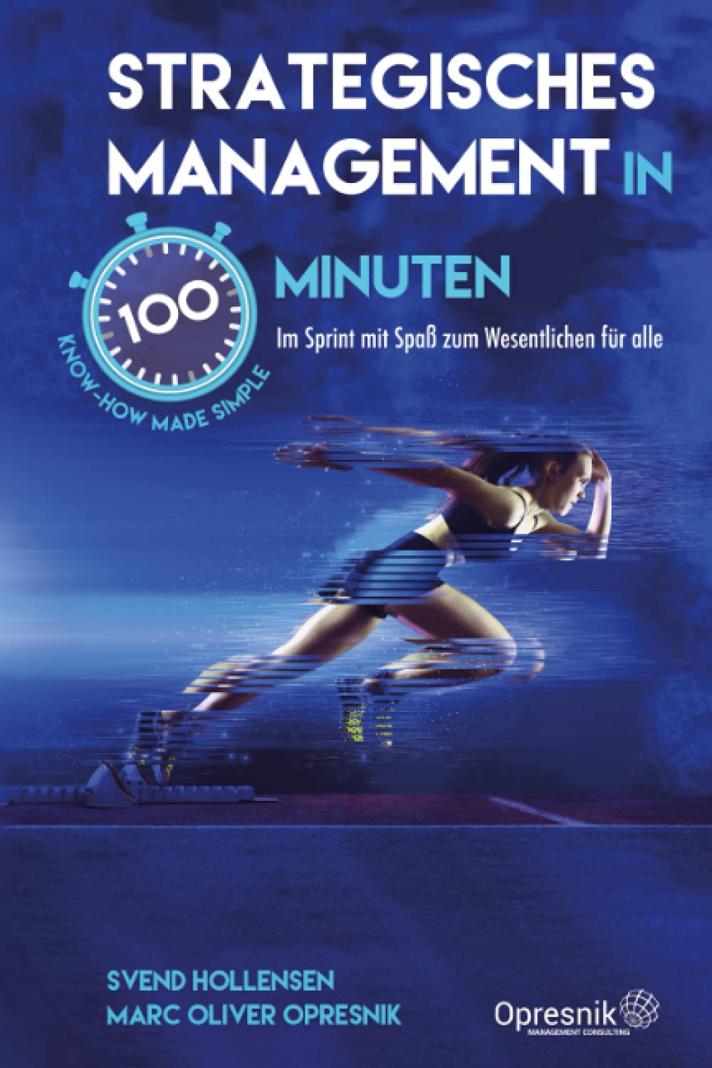 Strategisches Management in 100 Minuten: Im Sprint mit Spaß zum Wesentlichen für alle (Opresnik Management Guides, Band 33) Business, Finance & Career