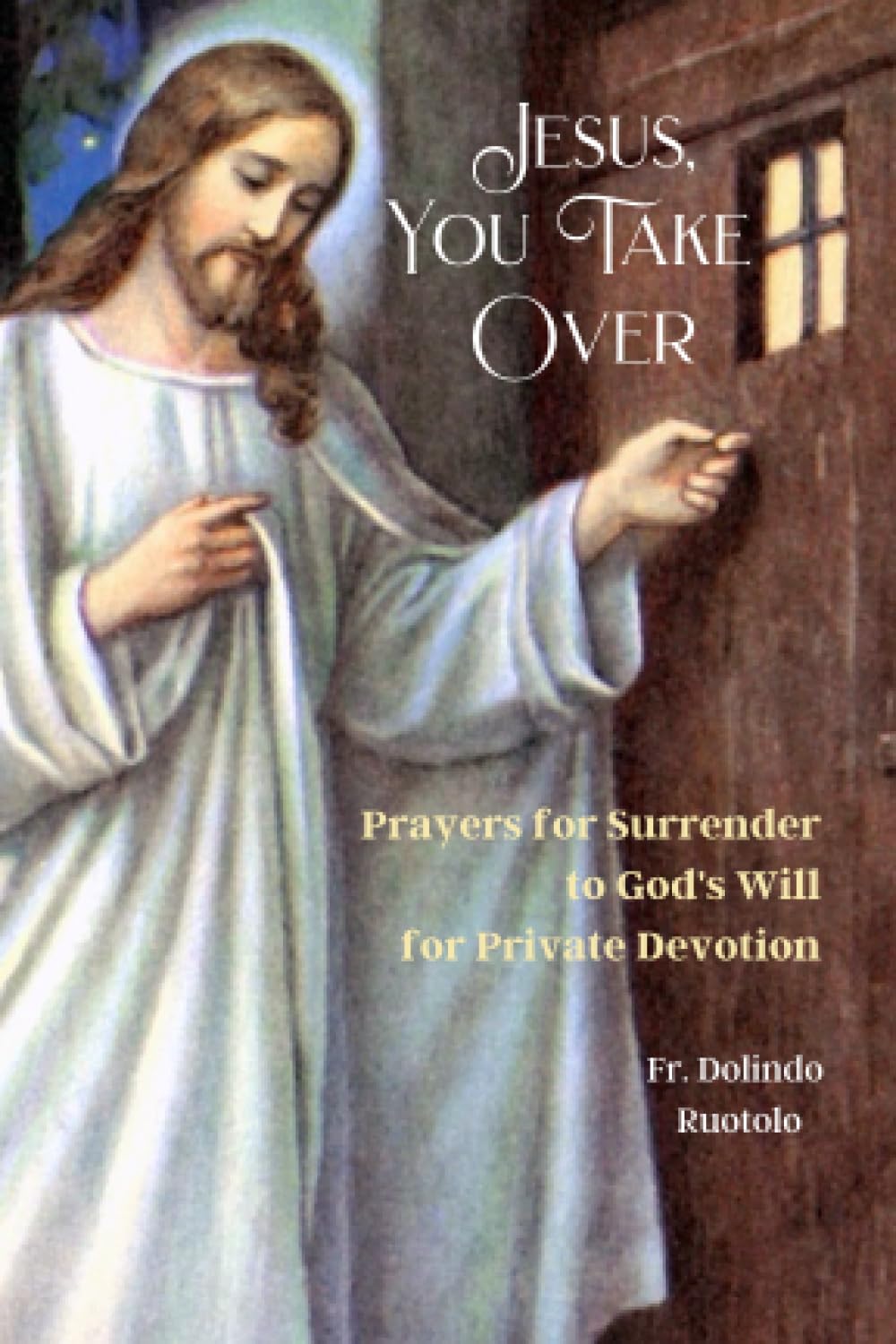 Jesus, You Take Over: Prayers for Surrender to God's Will for Private Devotion Religion & Esotericism