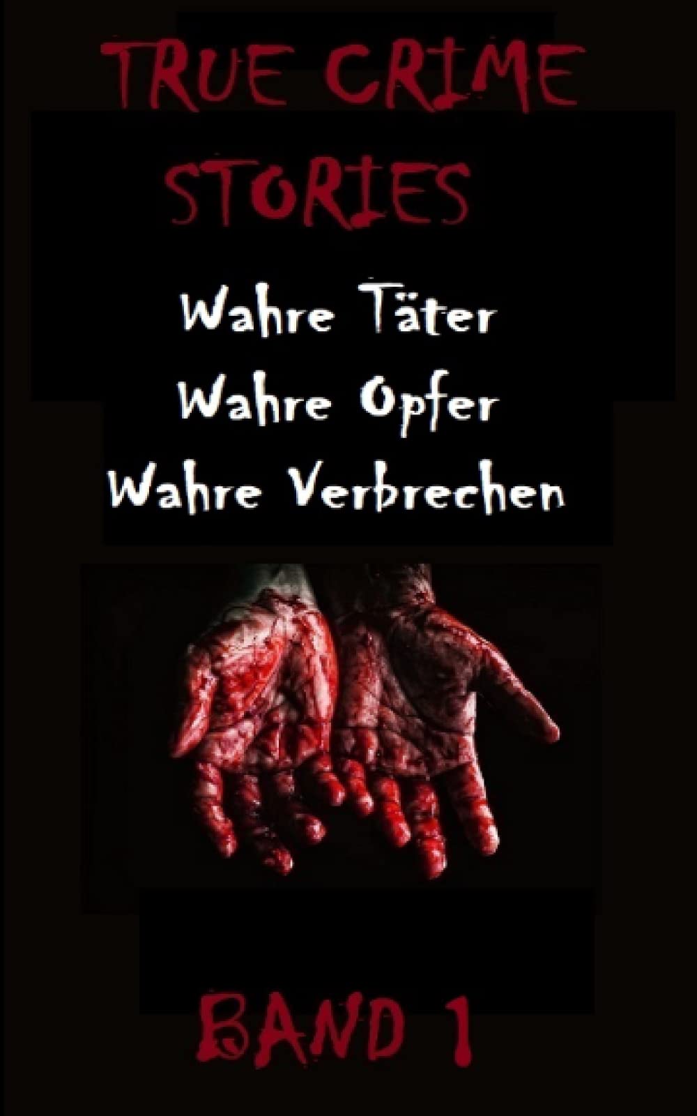 TRUE CRIME STORIES BAND 1: Wahre Täter, Wahre Opfer, Wahre Verbrechen Politics & Society