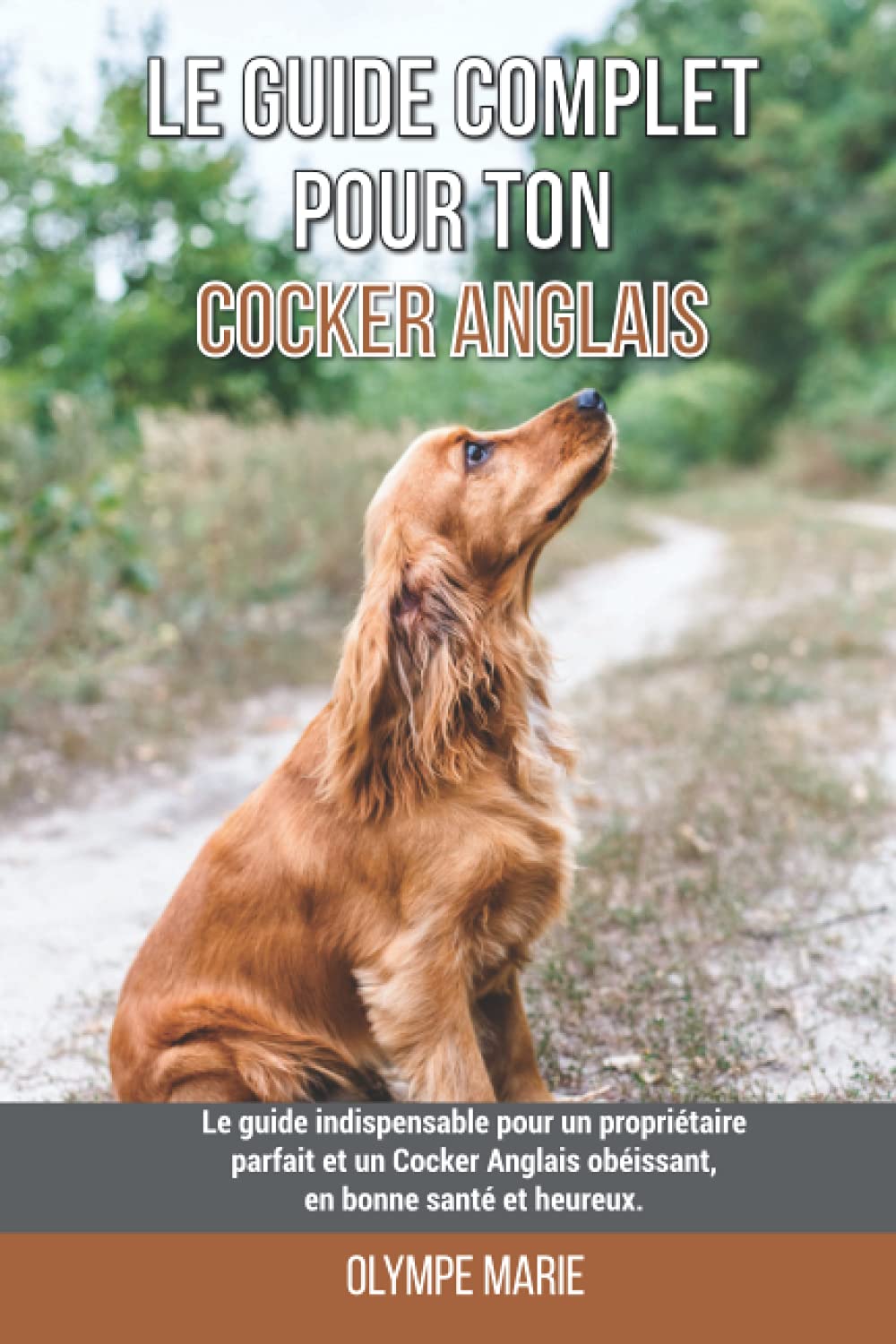 Le guide complet pour ton Cocker Anglais: Le guide indispensable pour un propriétaire parfait et un Cocker Anglais obéissant, en bonne santé et heureux. Pets
