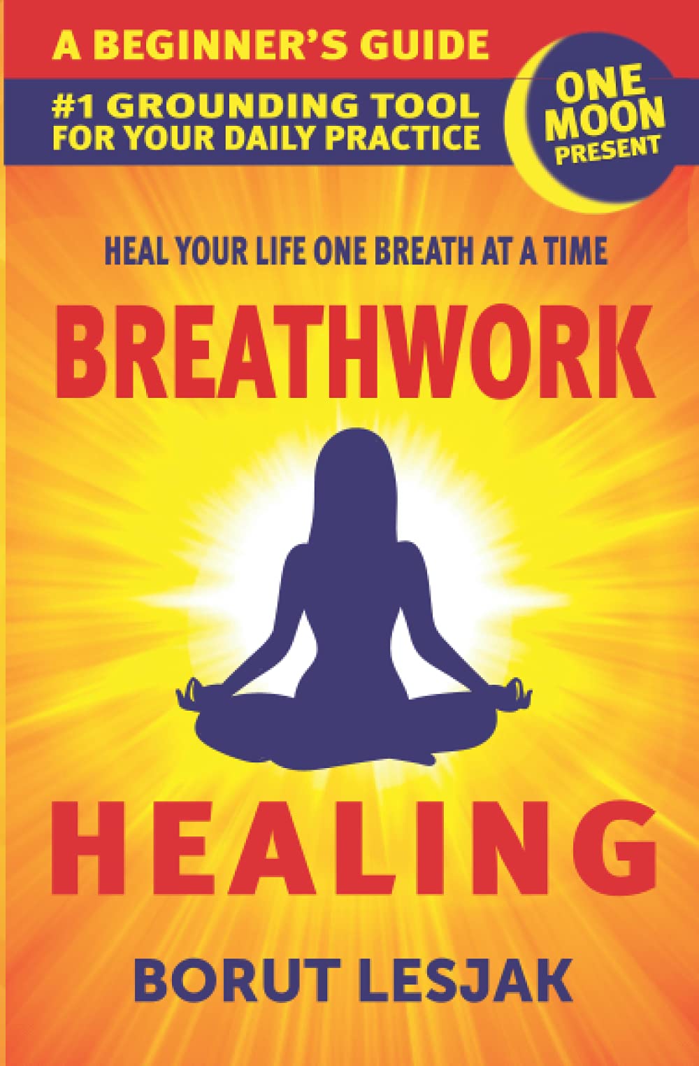 Breathwork Healing: A Beginner’s Guide: #1 Grounding Tool For Your Daily Practice (Self-Love Healing, Band 1) Lifestyle