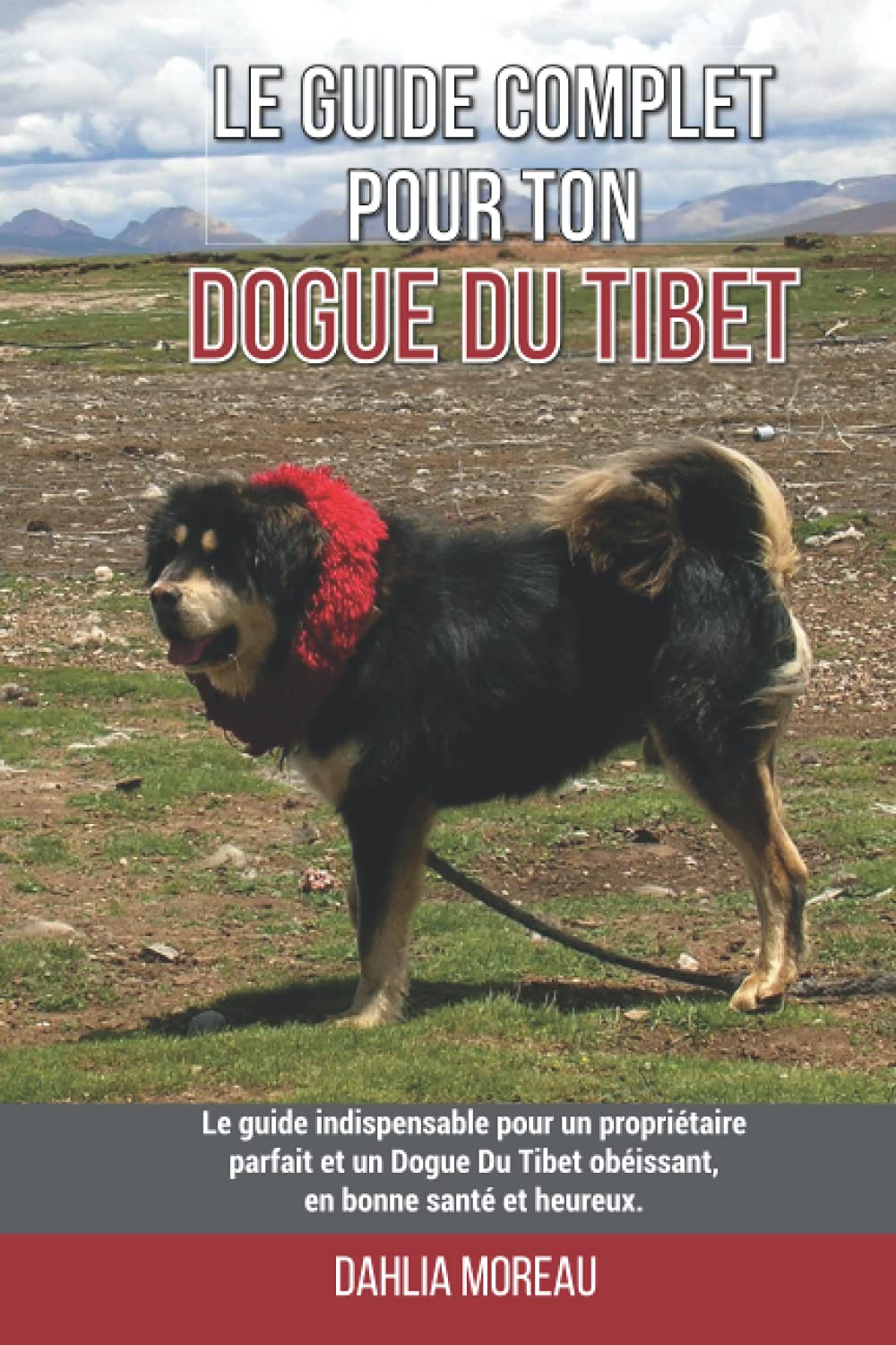 Le guide complet pour ton Dogue Du Tibet: Le guide indispensable pour un propriétaire parfait et un Dogue Du Tibet obéissant, en bonne santé et heureux. Pets