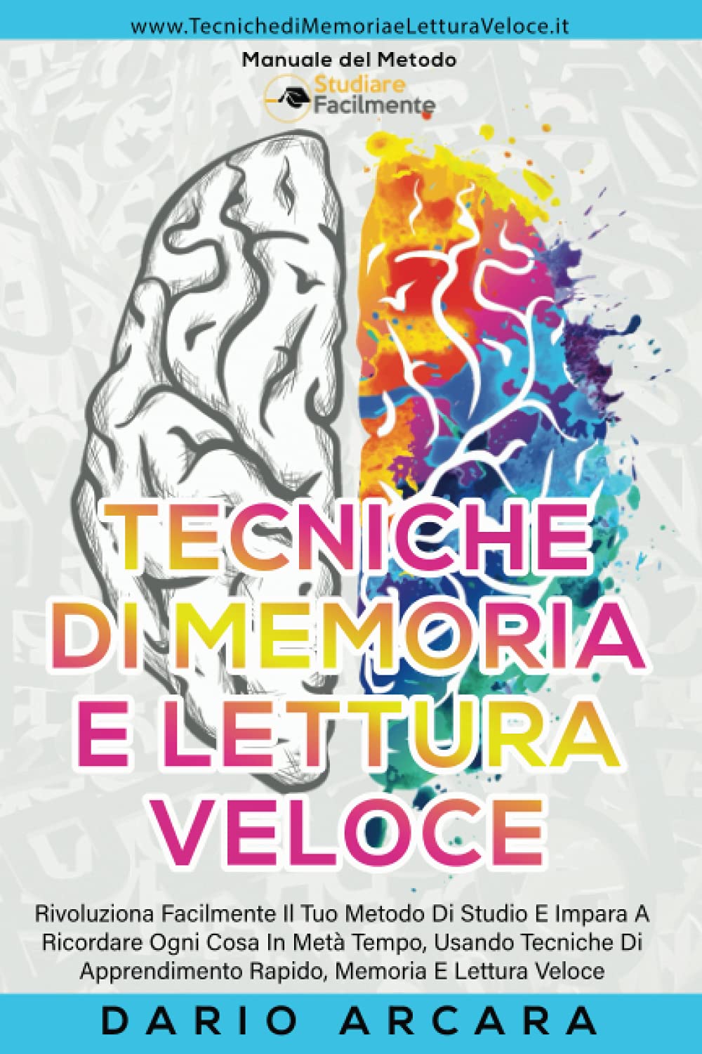 Tecniche di memoria e Lettura Veloce: Rivoluziona Facilmente Il Tuo Metodo Di Studio E Impara A Ricordare Ogni Cosa In Metà Tempo, Usando Tecniche Di Apprendimento Rapido, Memoria, E Lettura Veloce Business, Finance & Career