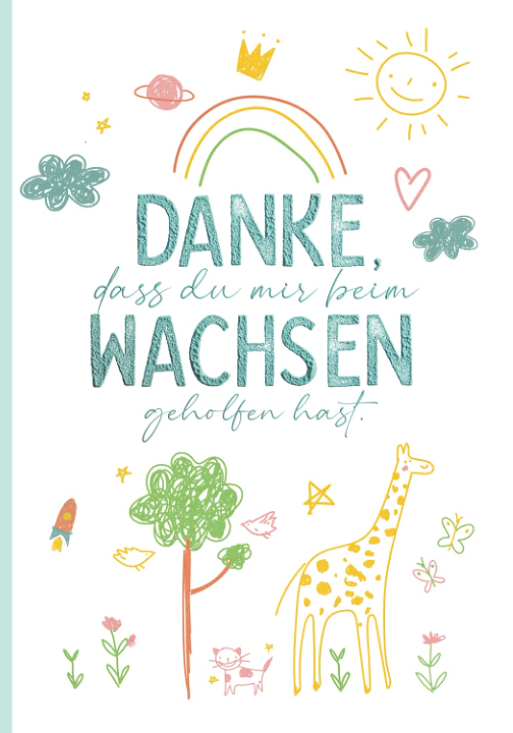 Danke, dass du mir beim Wachsen geholfen hast. Notizbuch: Abschiedsgeschenk für Erzieher in der Kita / Kindergarten • Dankeschön an die Großeltern, Geschenk für Mutter oder Vater Parents & Children