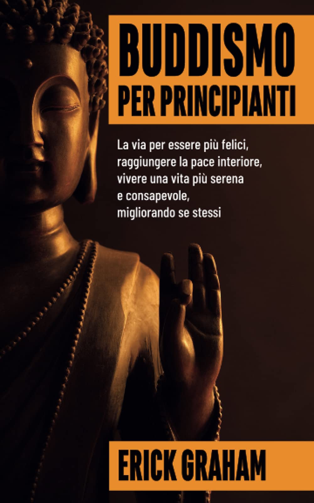 Buddismo per Principianti: La via per essere più felici, raggiungere la pace interiore, vivere una vita più serena e consapevole, migliorando se stessi book