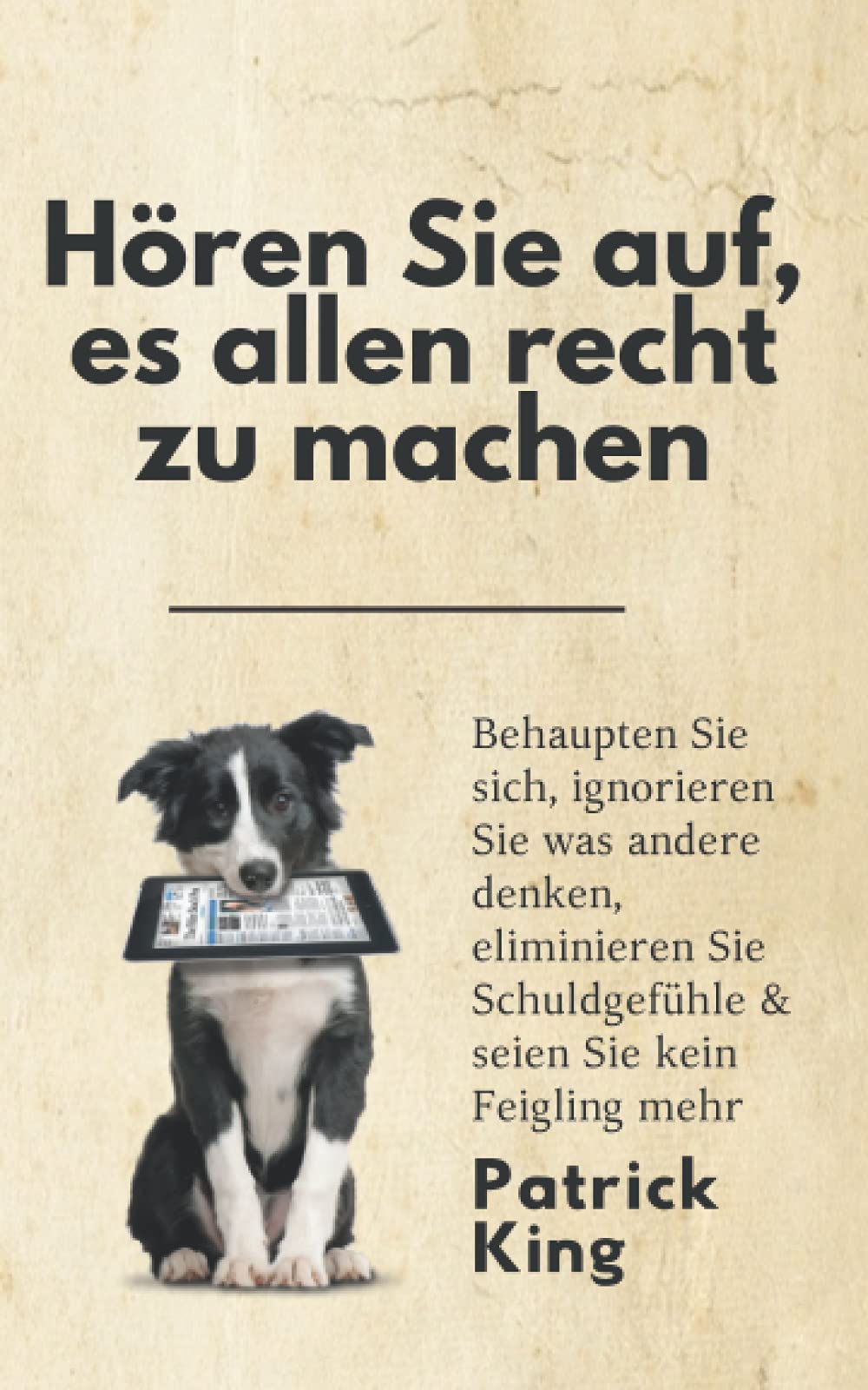 Hören Sie auf, es allen recht zu machen: Behaupten Sie sich, ignorieren Sie was andere denken, eliminieren Sie Schuldgefühle & seien Sie kein Feigling mehr book