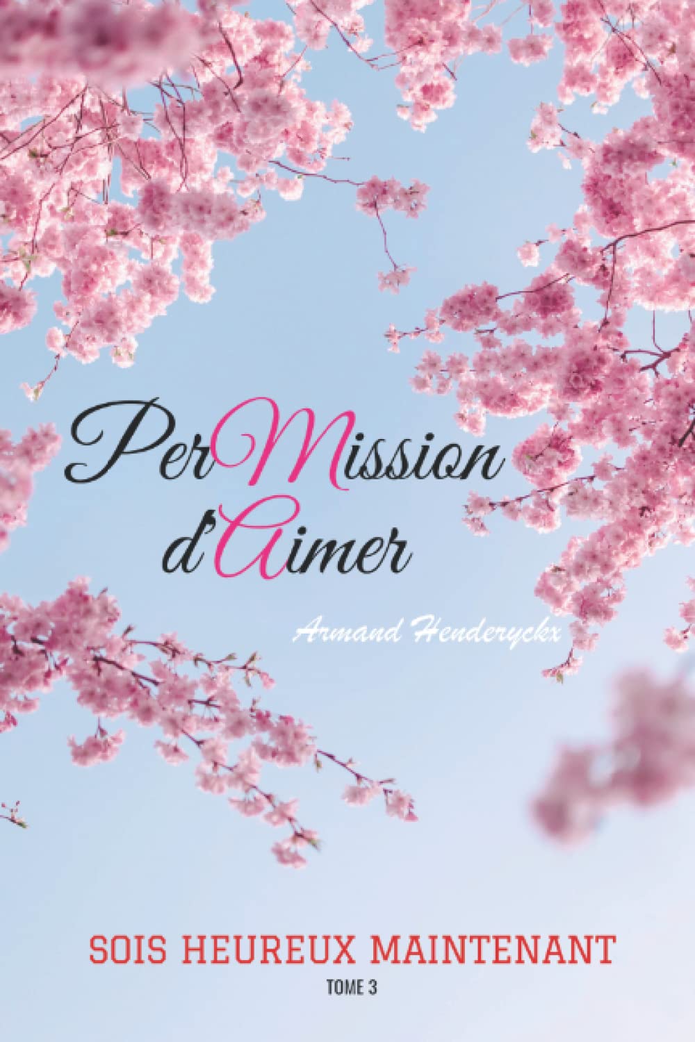 Permission d'aimer: Sois heureux maintenant - Tome 3 book