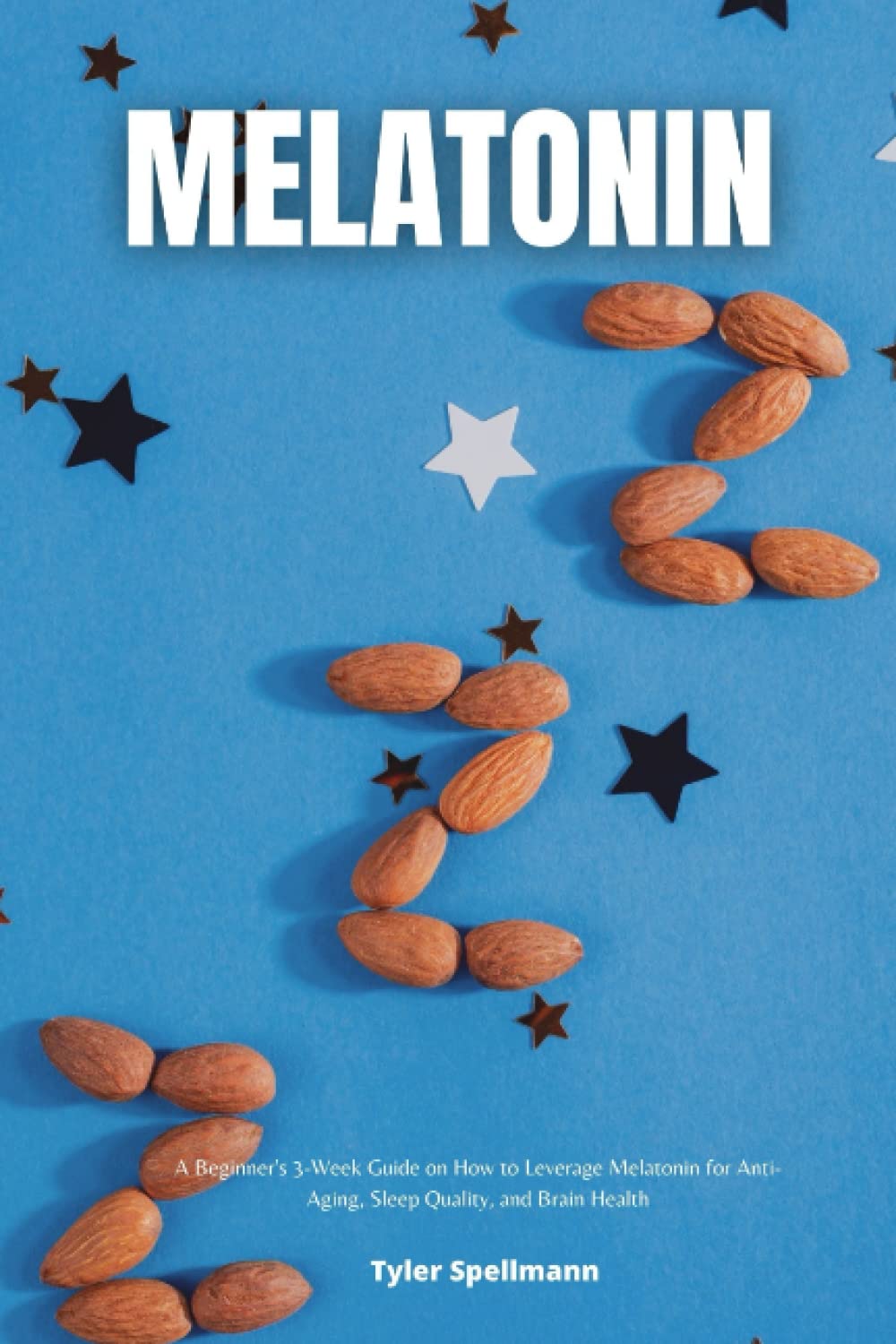 Melatonin: A Beginner's 3-Week Guide on How to Leverage Melatonin for Anti-Aging, Sleep Quality, and Brain Health Health, Nutrition & Fitness