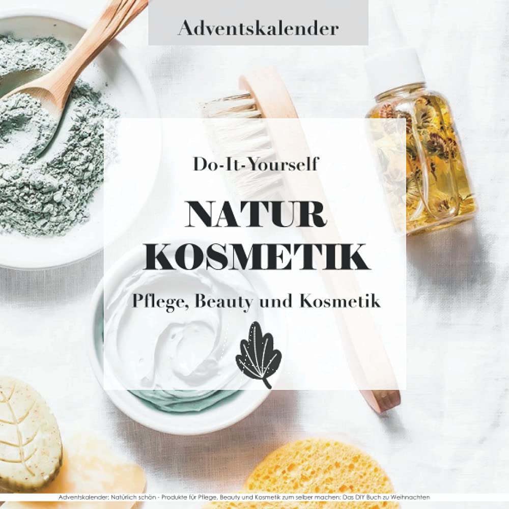 Adventskalender: Natürlich schön - Produkte für Pflege, Beauty und Kosmetik zum selber machen: Das DIY Buch zu Weihnachten: 24 Rezepte für Naturkosmetik - Ideales Geschenk für Mädchen und Teenies Health, Nutrition & Fitness