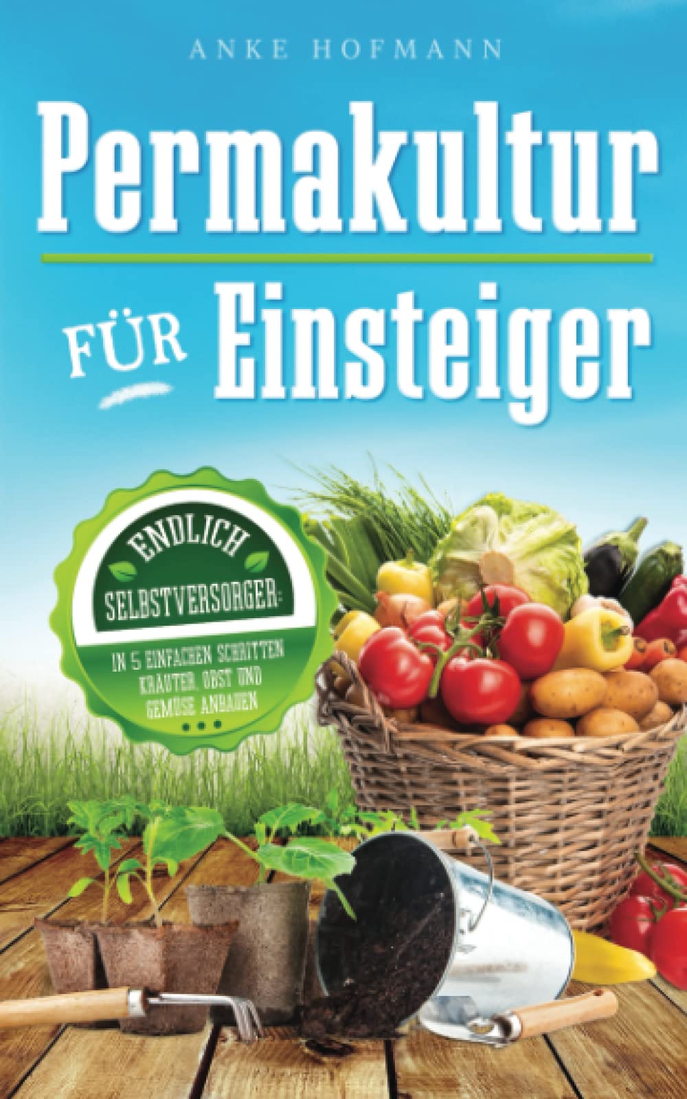 Permakultur für Einsteiger: Endlich Selbstversorger - In 5 einfachen Schritten Kräuter, Obst und Gemüse anbauen Mathematics