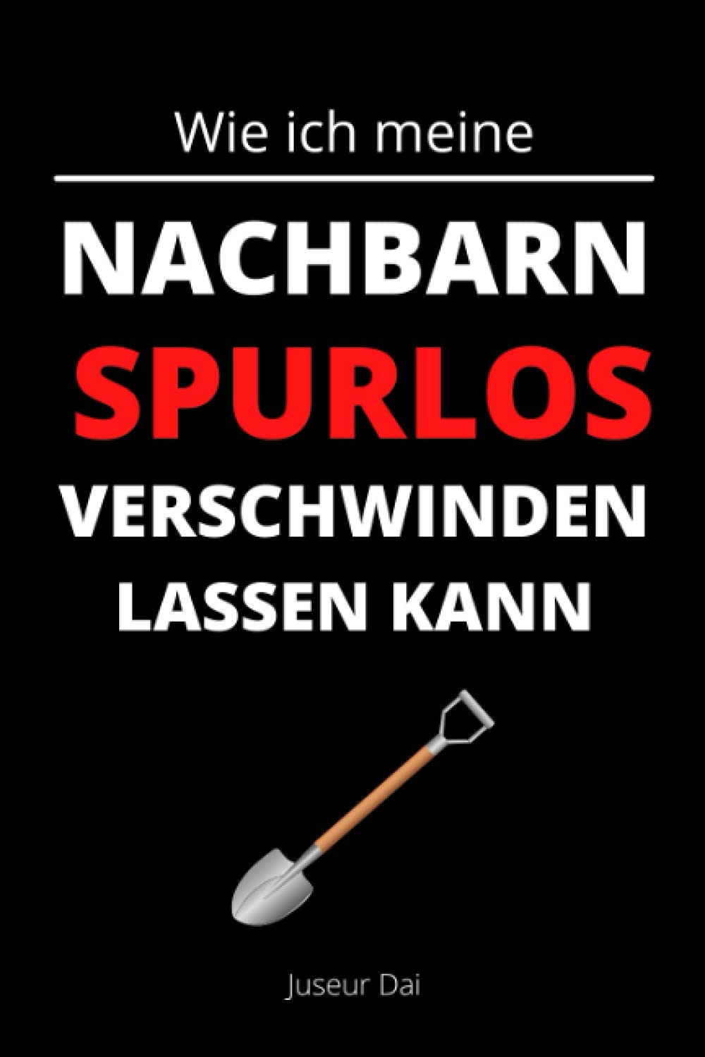 Wie ich meine Nachbarn spurlos verschwinden lassen kann: Ein Notizbuch, das Freude verbreitet Books