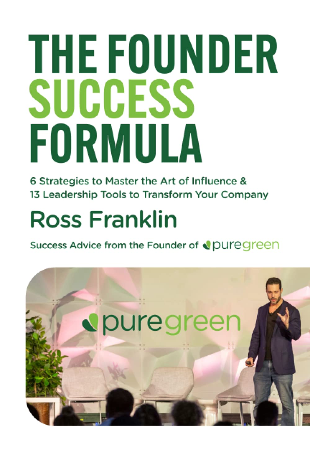 The Founder Success Formula: 13 Strategies to Master the Art of Influence & 15 Leadership Tools to Transform Your Company Business, Finance & Career