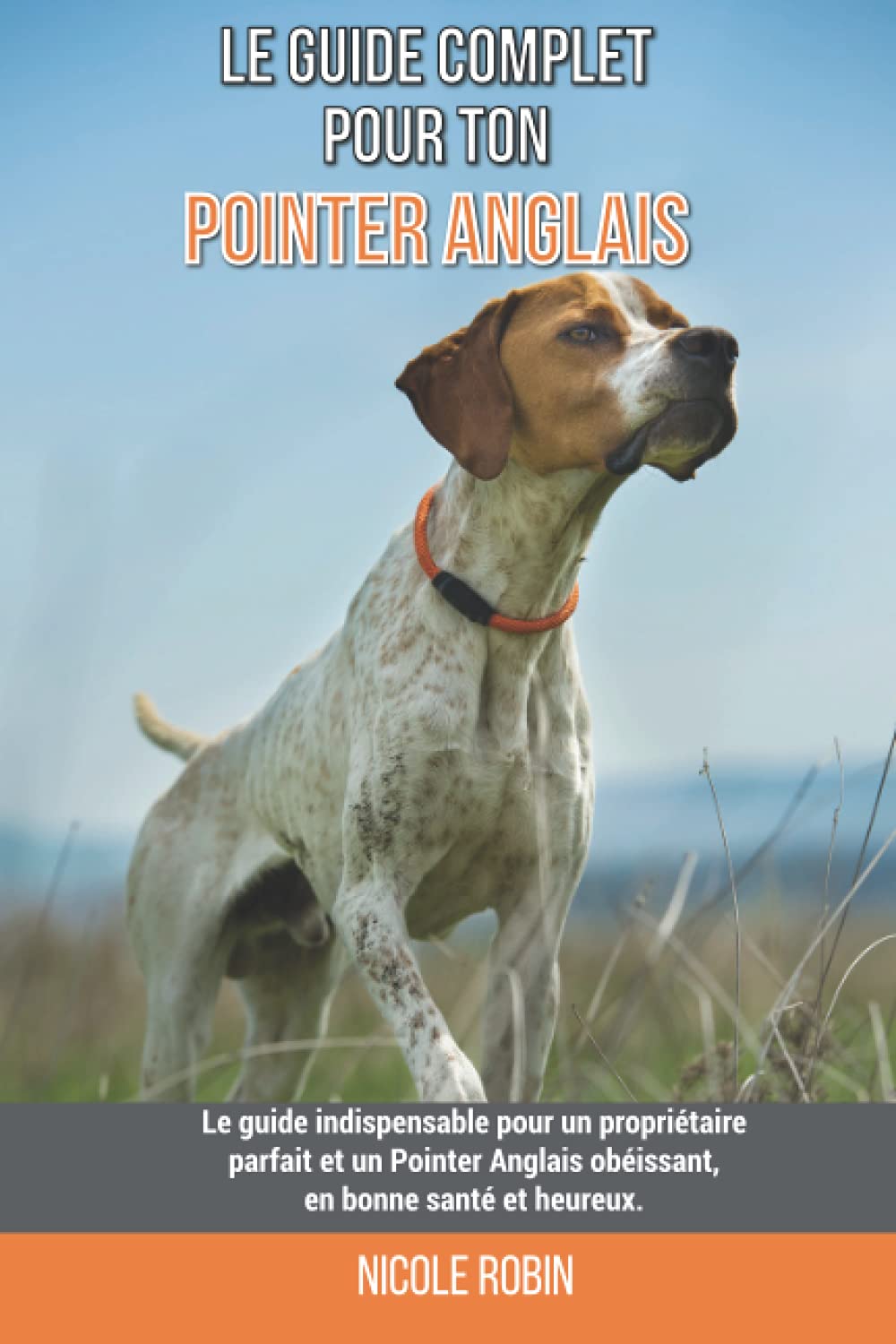 Le guide complet pour ton Pointer Anglais: Le guide indispensable pour un propriétaire parfait et un Pointer Anglais obéissant, en bonne santé et heureux. book