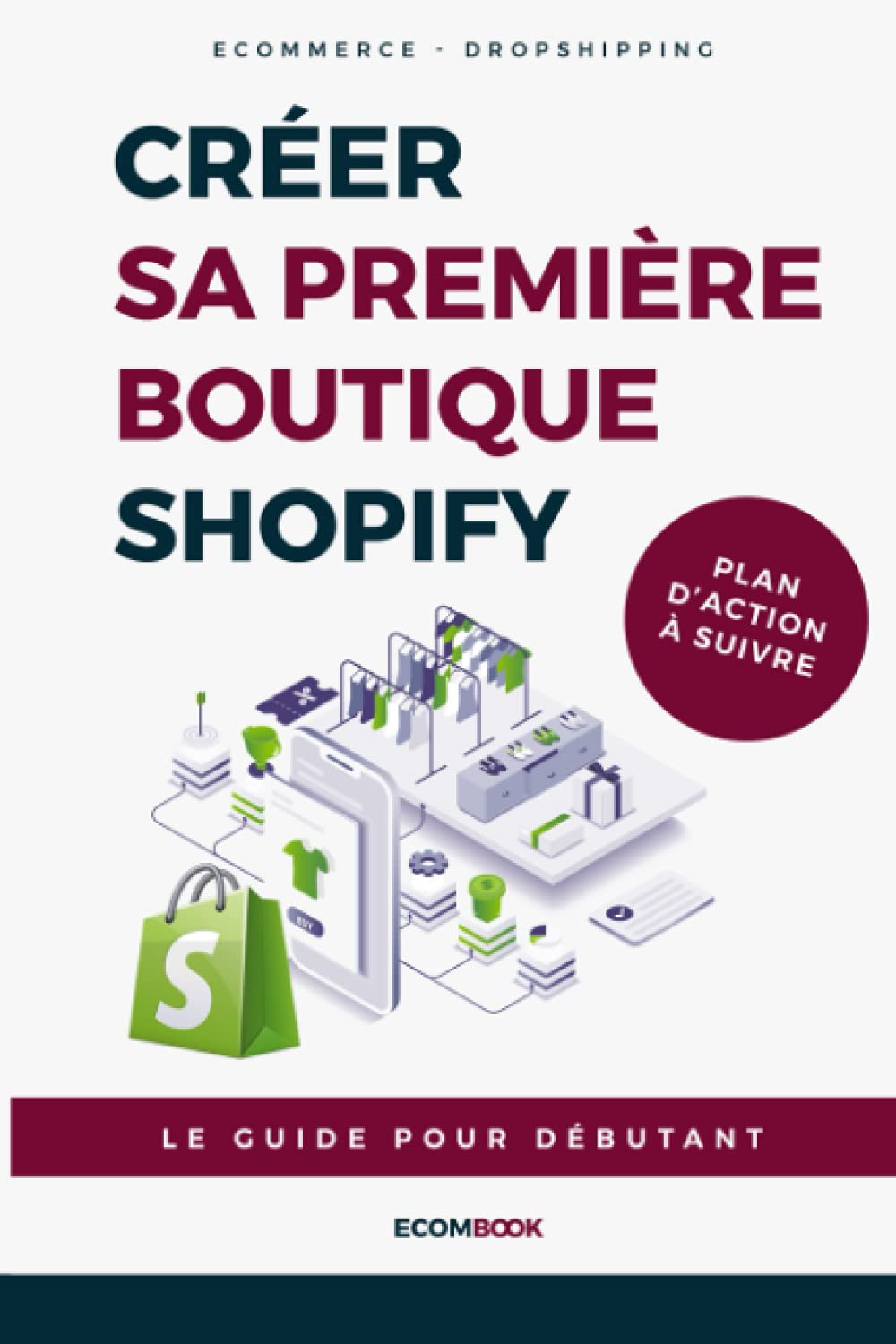 Créer sa première boutique ecommerce avec Shopify : Le guide pour débutant: + Plan d'action à suivre étape par étape book
