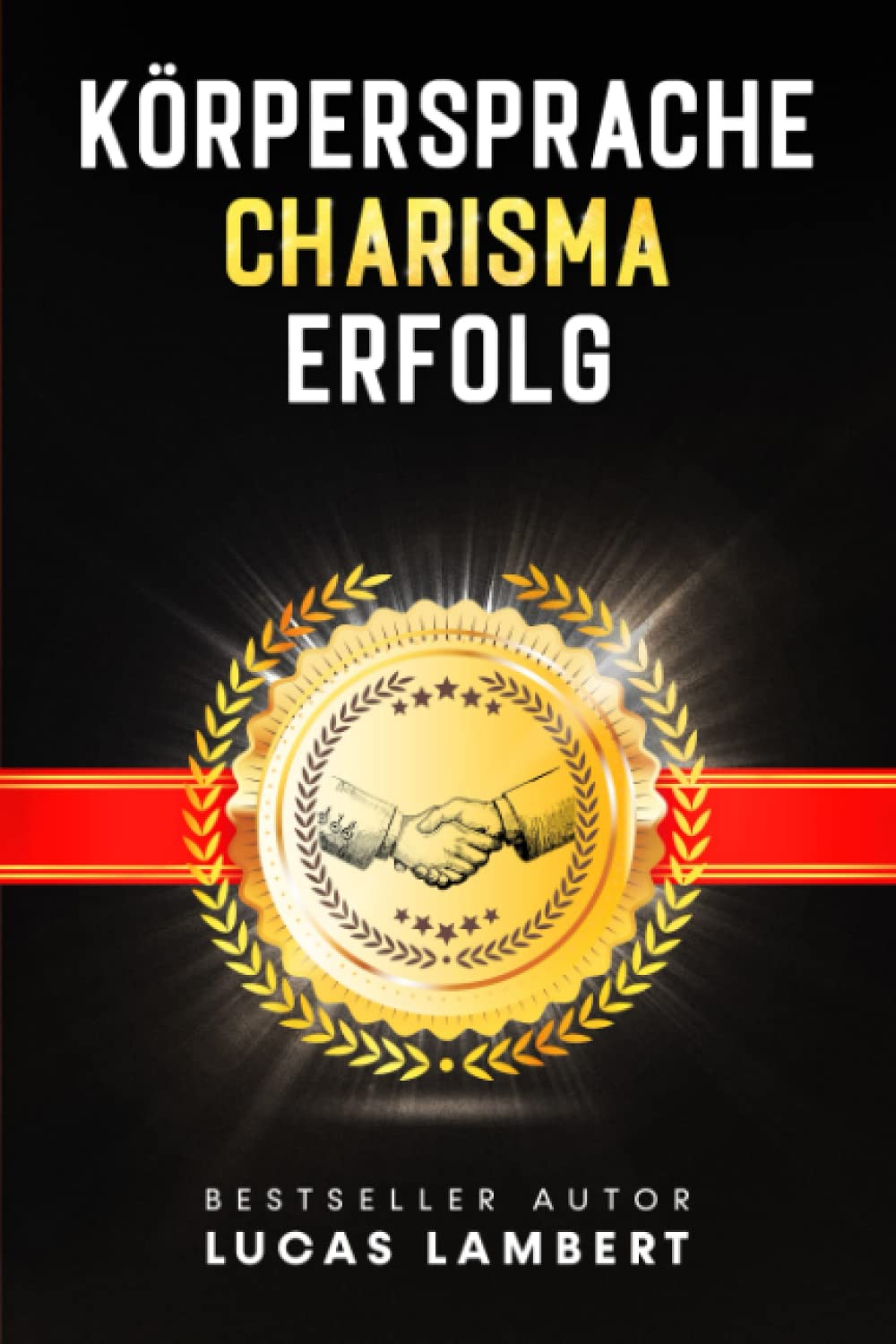 KÖRPERSPRACHE. CHARISMA. ERFOLG.: Menschen lesen leicht gemacht. Meistern Sie die Kunst der Körpersprache und gewinnen Sie mit Ihrer Ausstrahlung Menschen für sich. Business, Finance & Career
