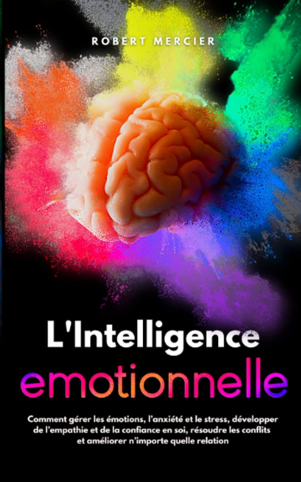L'Intelligence Emotionnelle: Comment gérer les émotions, l’anxiété et le stress, développer de l’empathie et de la confiance en soi, résoudre les conflits et améliorer n’importe quelle relation Film, Art & Culture
