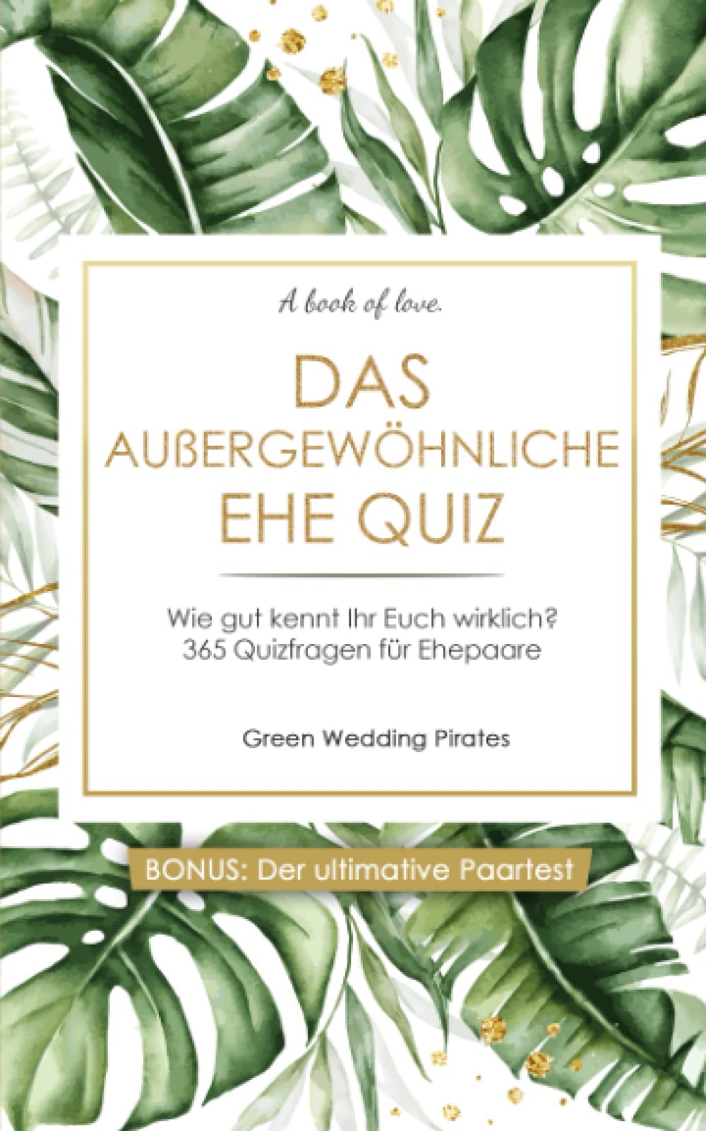 Das außergewöhnliche Ehe Quiz: Wie gut kennt Ihr Euch wirklich? 365 Quizfragen für Ehepaare - inklusive ultimativen Paartest International