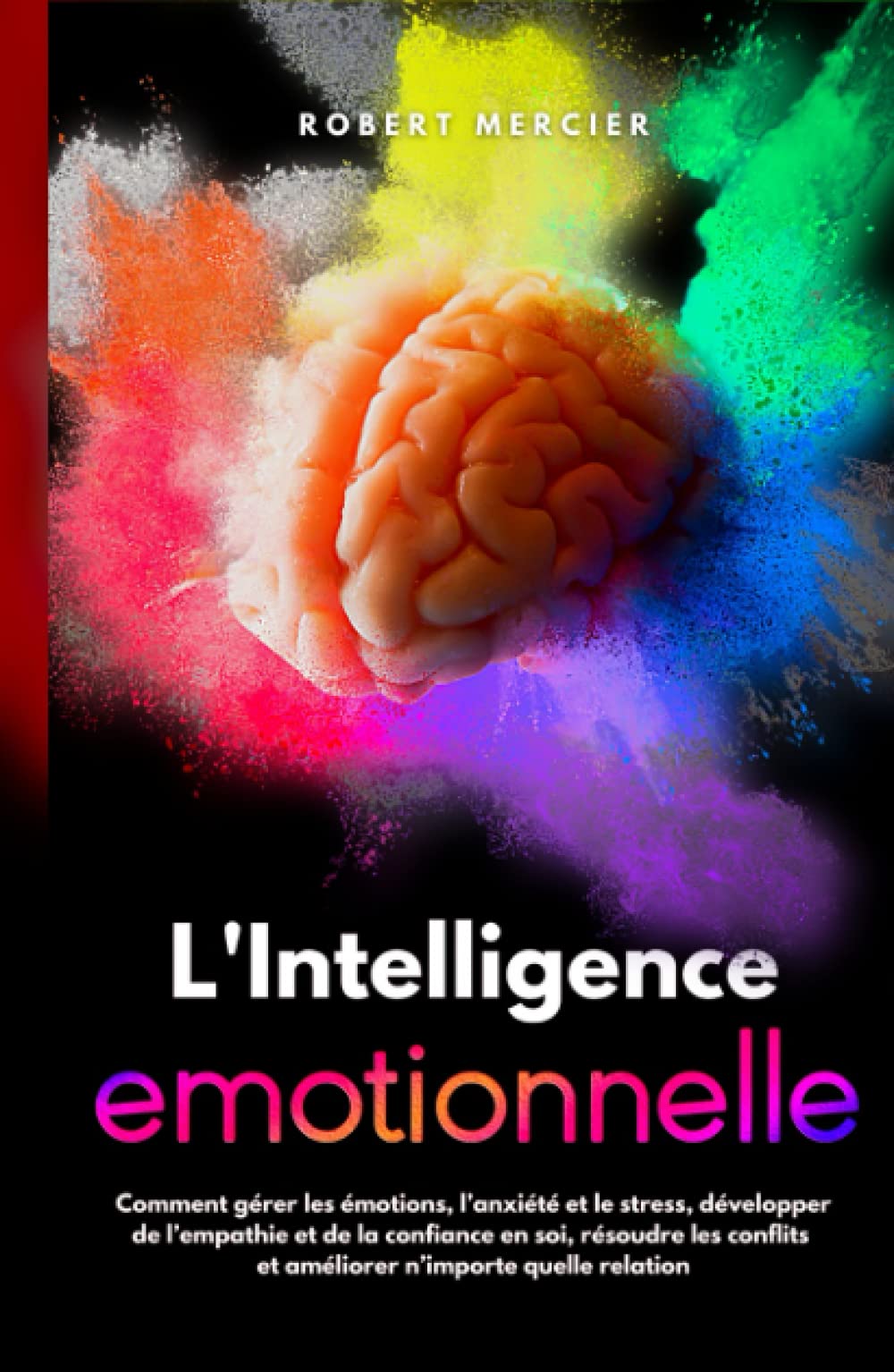 L'Intelligence Emotionnelle: Comment gérer les émotions, l’anxiété et le stress, développer de l’empathie et de la confiance en soi, résoudre les conflits et améliorer n’importe quelle relation book
