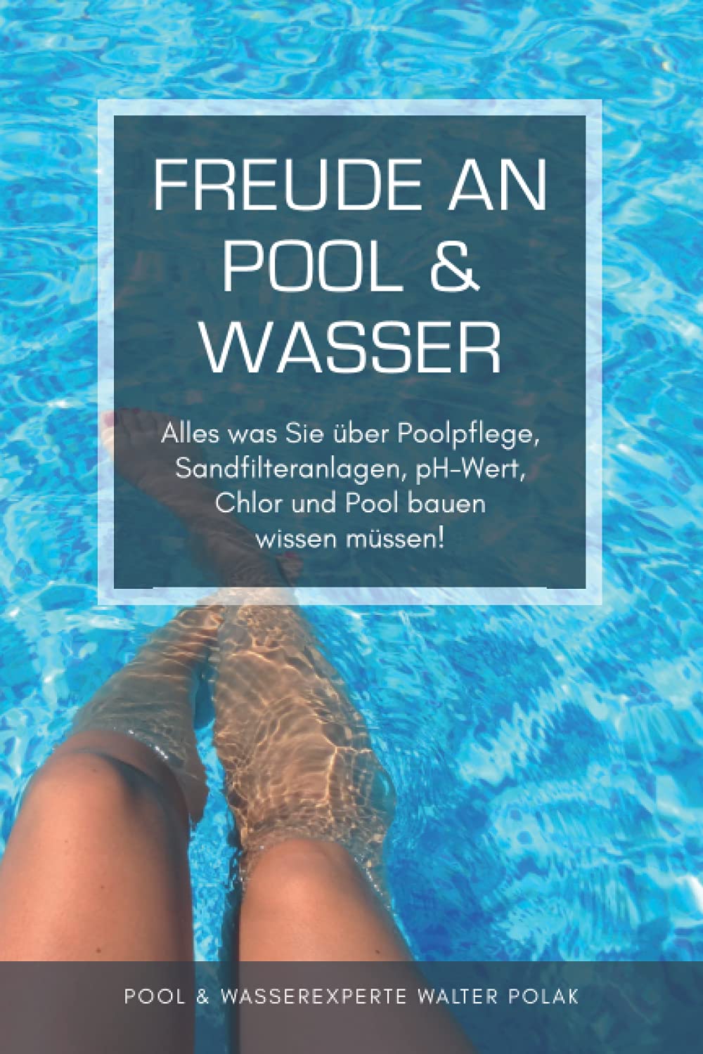 Freude an Pool & Wasser: Alles was Sie über Poolpflege, Sandfilteranlagen, pH-Wert, Chlor & Pool bauen wissen müssen! Leisure & Fun