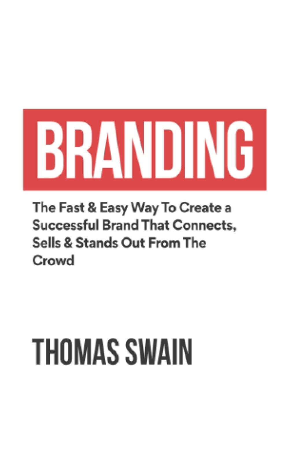 Branding: The Fast & Easy Way To Create a Successful Brand That Connects, Sells & Stands Out From The Crowd Business, Finance & Career