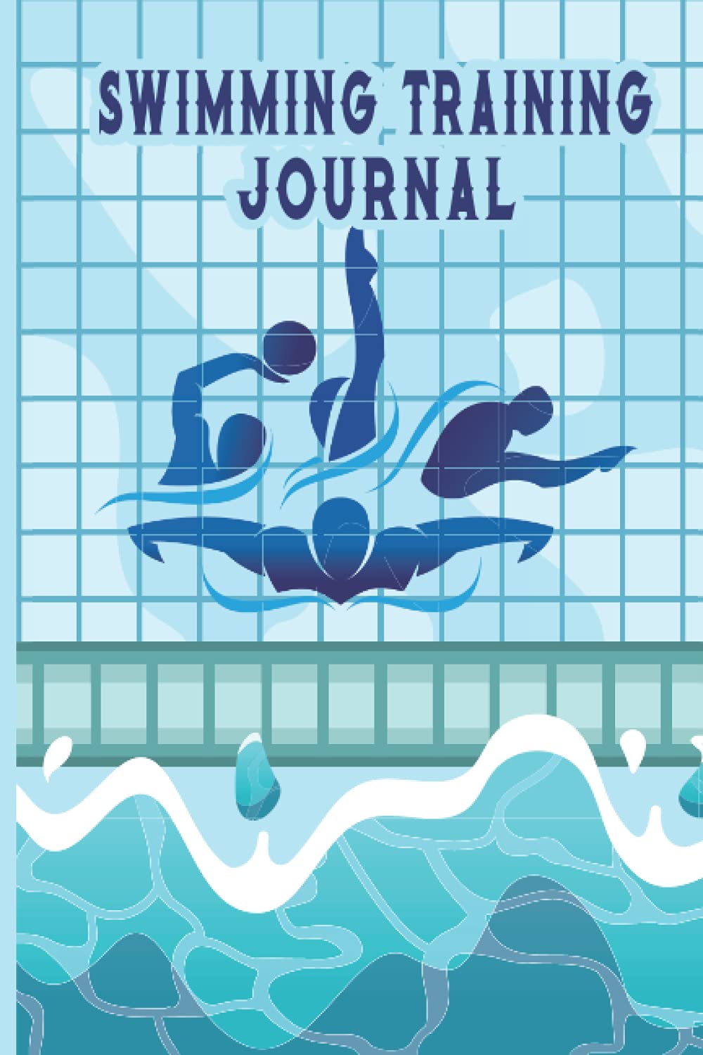 Swimming Training Journal: A Notebook To Record Date, Time, Location, Goal, Team Member, Energy, Progress, Warm Up, Interval, Set, Cool Down - Gifts ... . Additional Notes, Feedback and Goal Setting Leisure & Fun