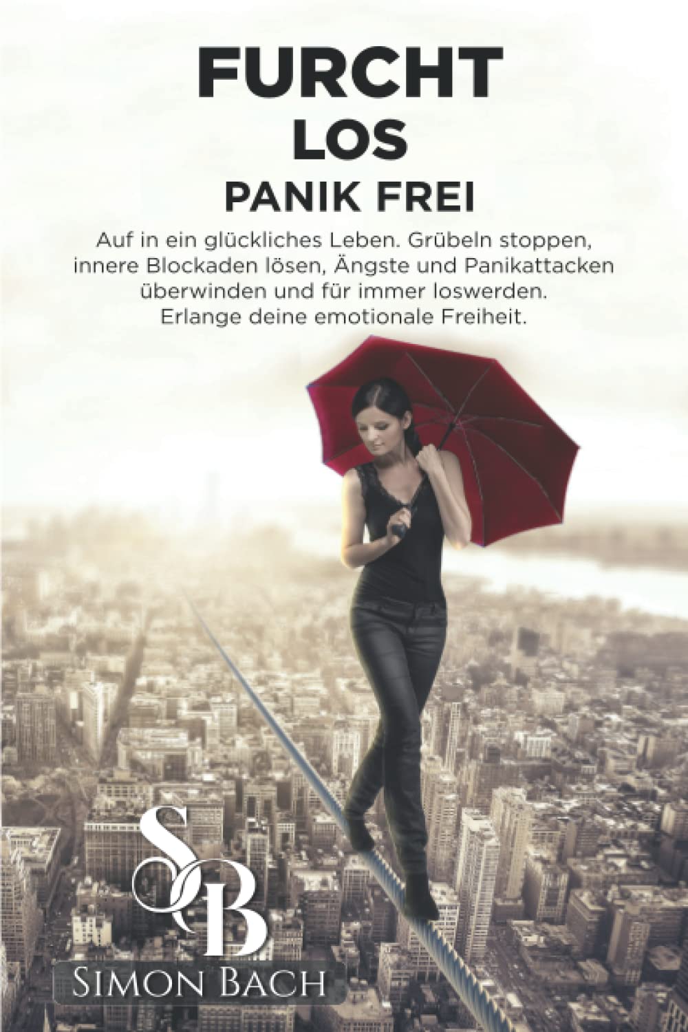 FURCHT LOS PANIK FREI: Auf in ein glückliches Leben. Grübeln stoppen, innere Blockaden lösen, Ängste und Panikattacken überwinden und für immer loswerden. Erlange deine emotionale Freiheit Medicine