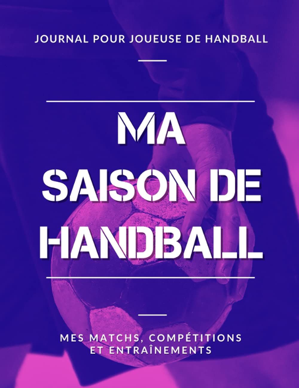 Ma Saison de Handball, Mes Matchs, Compétitions et Entraînements, Journal pour Joueuse de Handball: Livre de Handball Féminin, pour Fille, Enfant, Ado | Grand Format book