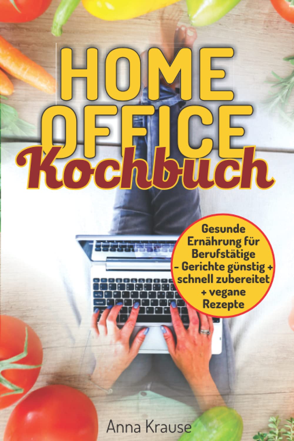 Homeoffice Kochbuch: gesunde Ernährung für Berufstätige, Gerichte günstig und schnell zubereiten + vegane Rezepte Business, Finance & Career