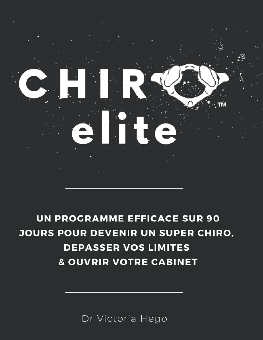 CHIRO ÉLITE LE MANUEL: Un programme efficace sur 90 jours pour devenir un super chiro, dépasser vos limites et ouvrir votre cabinet book