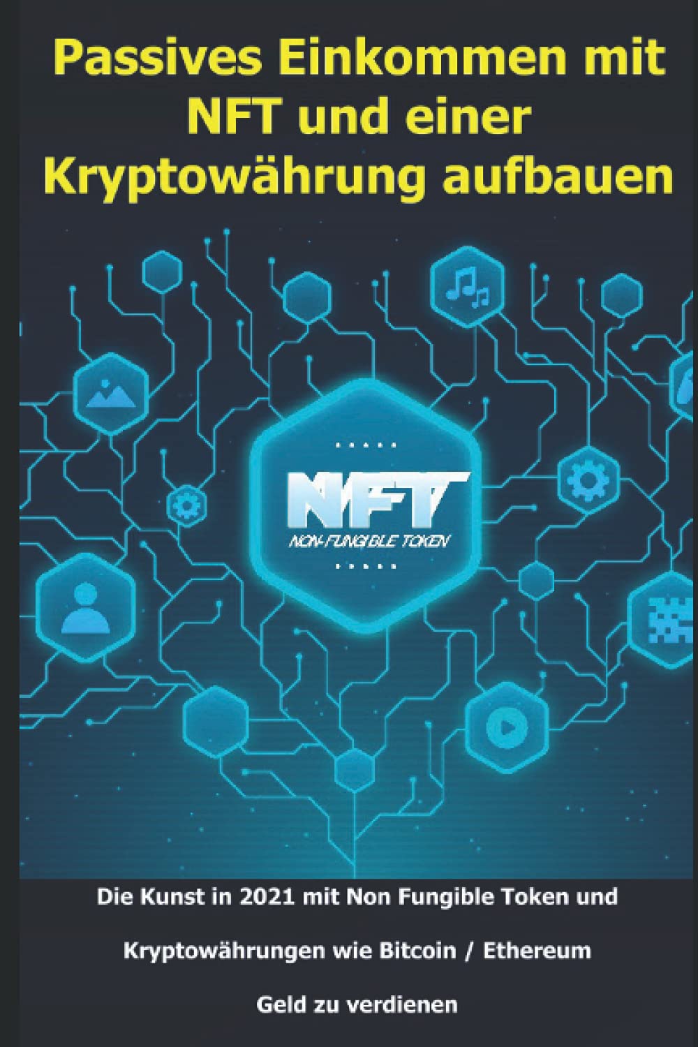Passives Einkommen mit NFT und einer Kryptowährung aufbauen: Die Kunst in 2021 mit Non Fungible Token und Kryptowährungen wie Bitcoin oder Ethereum , Geld zu verdienen. Business, Finance & Career