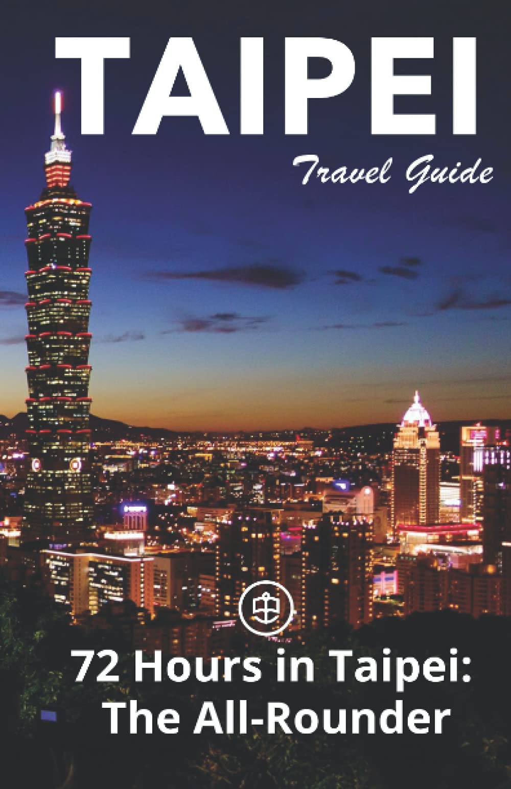 Taipei Travel Guide (Unanchor): 72 Hours in Taipei: The All-rounder Leisure, Home & Garden