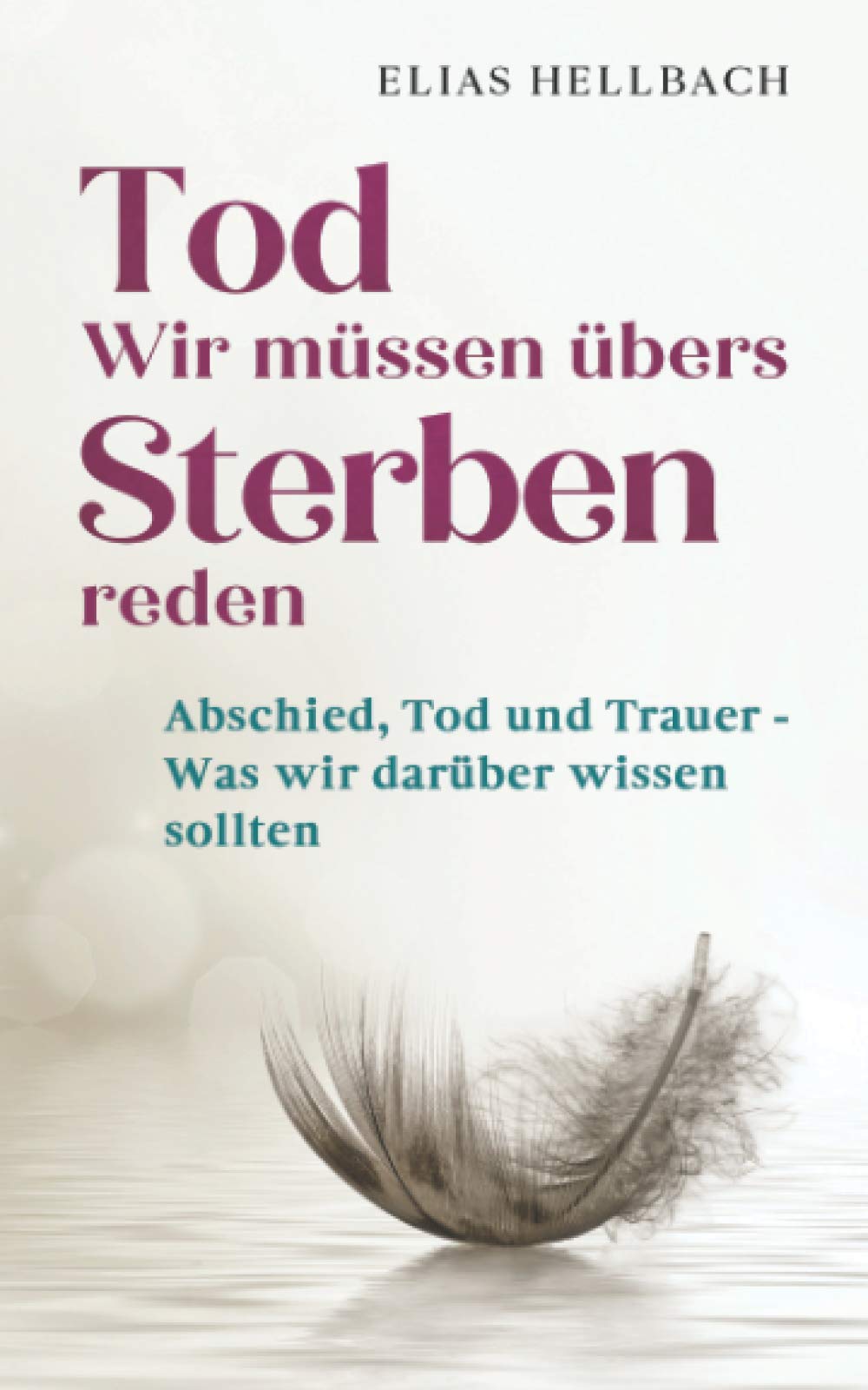 Tod - Wir müssen übers Sterben reden: Abschied, Tod und Trauer - Was wir darüber wissen sollten General education