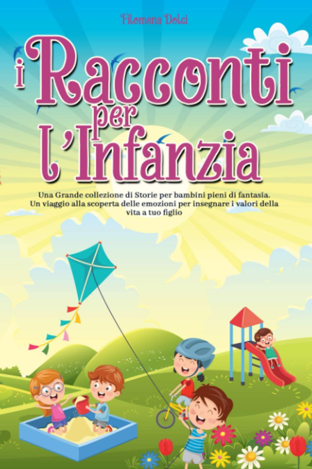 I Racconti per l'Infanzia: Una Grande collezione di Storie per bambini pieni di fantasia. Un viaggio alla scoperta delle emozioni per insegnare i valori della vita a tuo figlio Fairy Tales & Legends