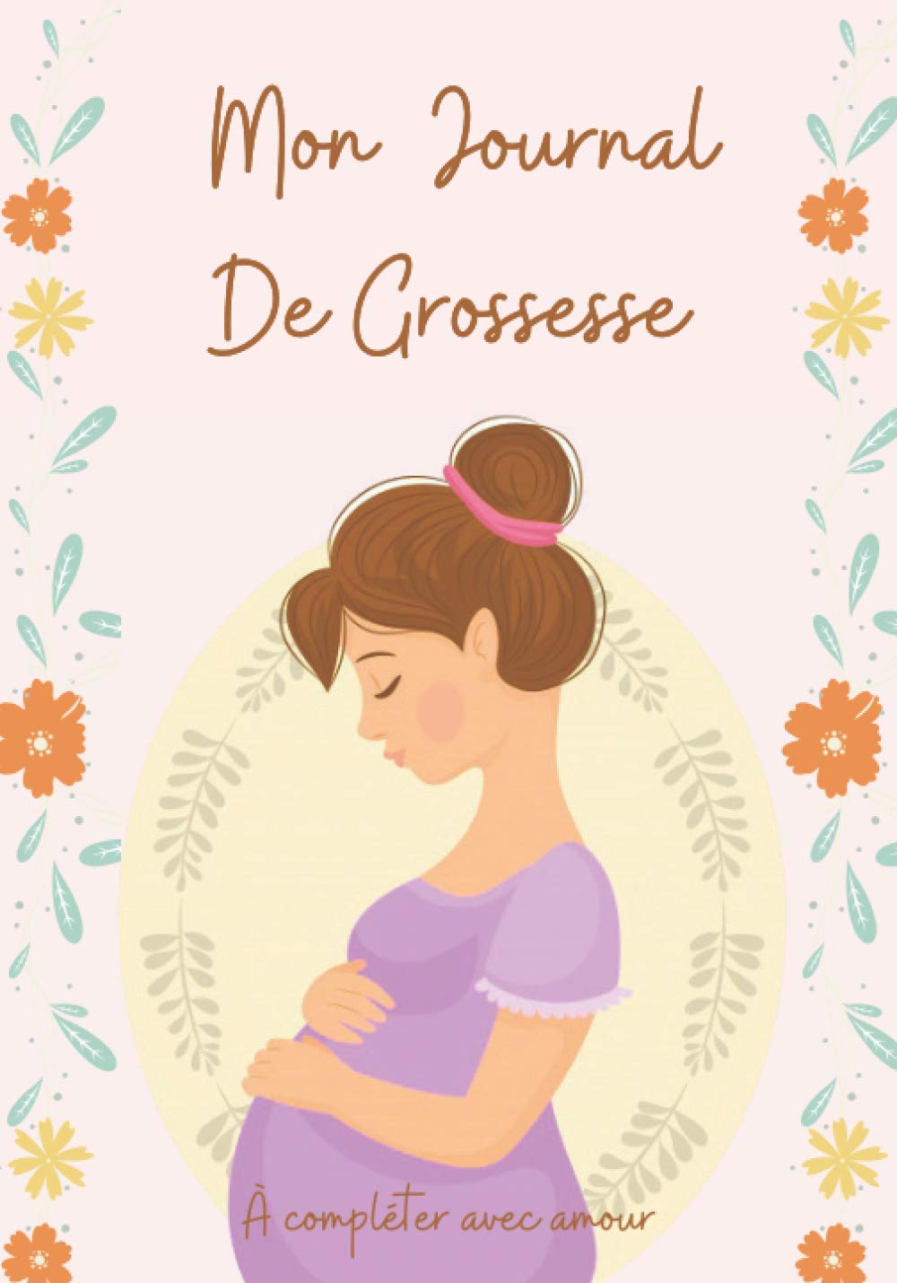 Mon journal de grossesse à compléter avec amour: Carnet de grossesse à remplir pour accompagner la future maman durant 9 mois | Journal De Grossesse et Album de grossesse book