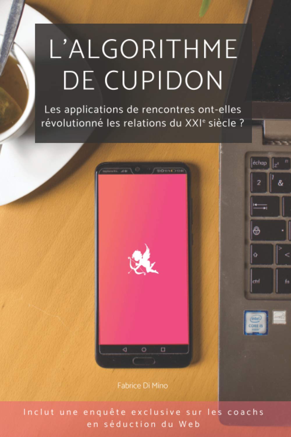 L’algorithme de Cupidon: Les applications de rencontres ont-elles révolutionné les relations du XXIe siècle ? | Le cas Tinder | Coachs en séduction ... : imposteurs ou bienfaiteurs ? (Enquête) book