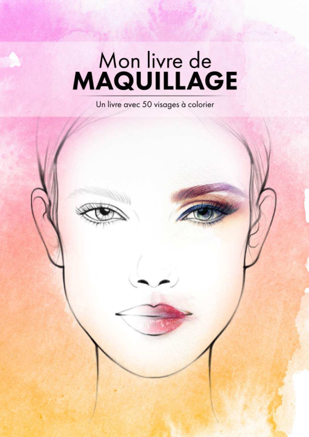 Mon livre de maquillage: Un livre avec 50 visages à colorier: Un cahier de maquillage avec des visages et détails des yeux et des lèvres à colorier avec vos plus belles créations Hobbies & Crafts
