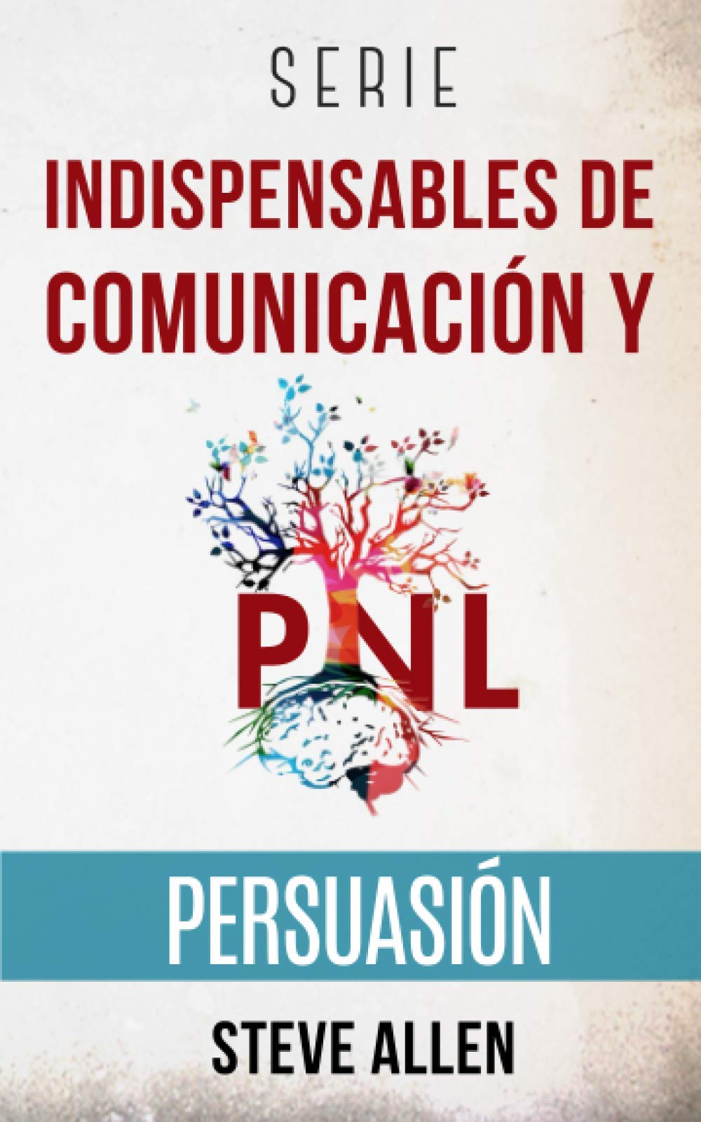 Serie Indispensables de comunicación y persuasión: Serie de 3 títulos: Persuasión e influencia, Técnicas prohibidas de persuasión y Tácticas de conversación Self-help