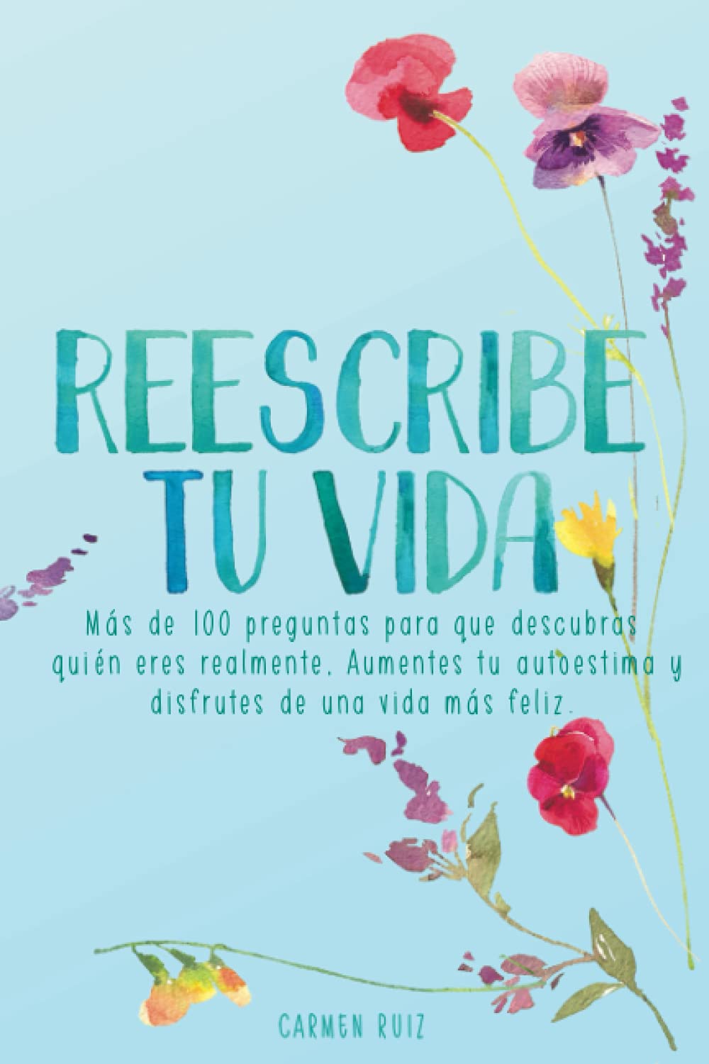 Reescribe tu vida: Más de 100 preguntas para que descubras quién eres realmente, mejores tu autoestima y disfrutes de una vida más feliz book