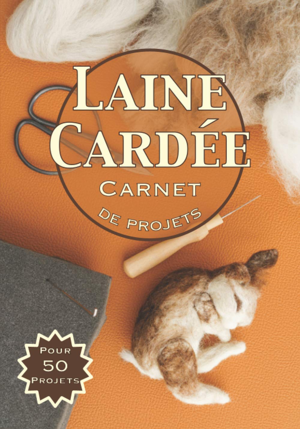 Laine cardée Carnet de projets: Livre de bord à remplir pour suivre et conserver tous vos projets et créations en laine feutrée à l'aiguille⎪50 fiches pré-formatées⎪17,8 cm x 25,5 cm⎪7 x 10 inches Hobbies & Crafts