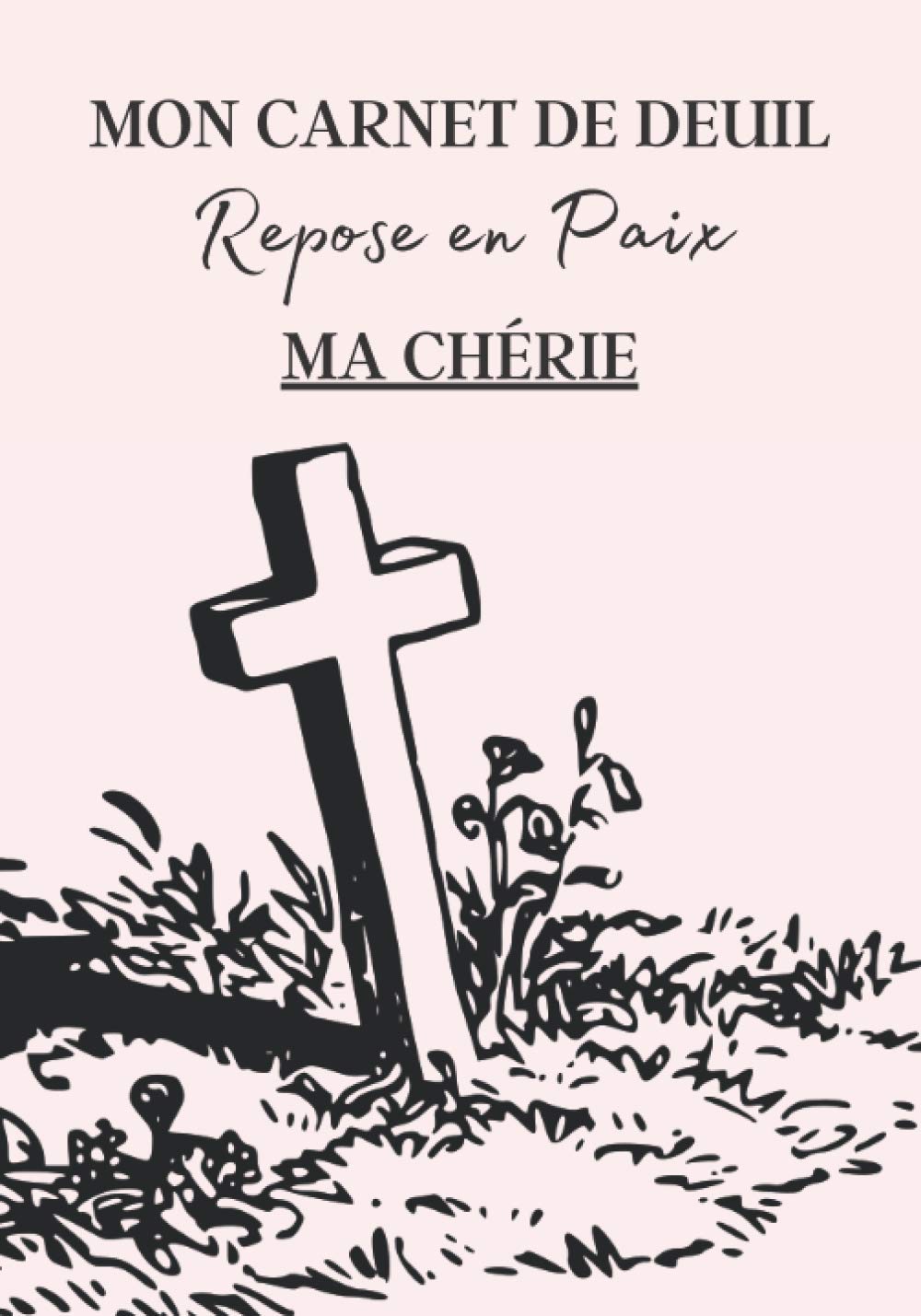 Mon Carnet de Deuil Repose en Paix Ma Chérie: Livre de deuil à remplir pour noter ces mémoires, souvenirs, émotions etc afin de gérer la perte d'un ... famille...) pour se sentir mieux | 120 jours book