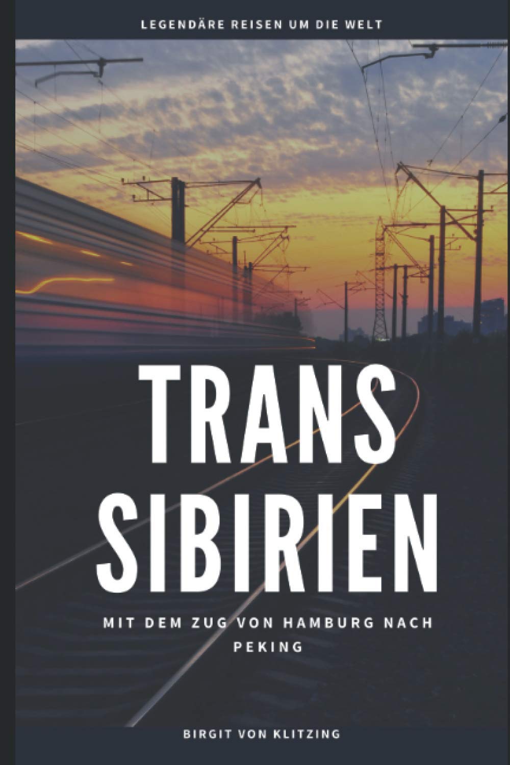 TRANS SIBIRIEN: Mit dem Zug von Hamburg nach Peking (Unterwegs auf legendären Routen, Band 1) Camping & Survival