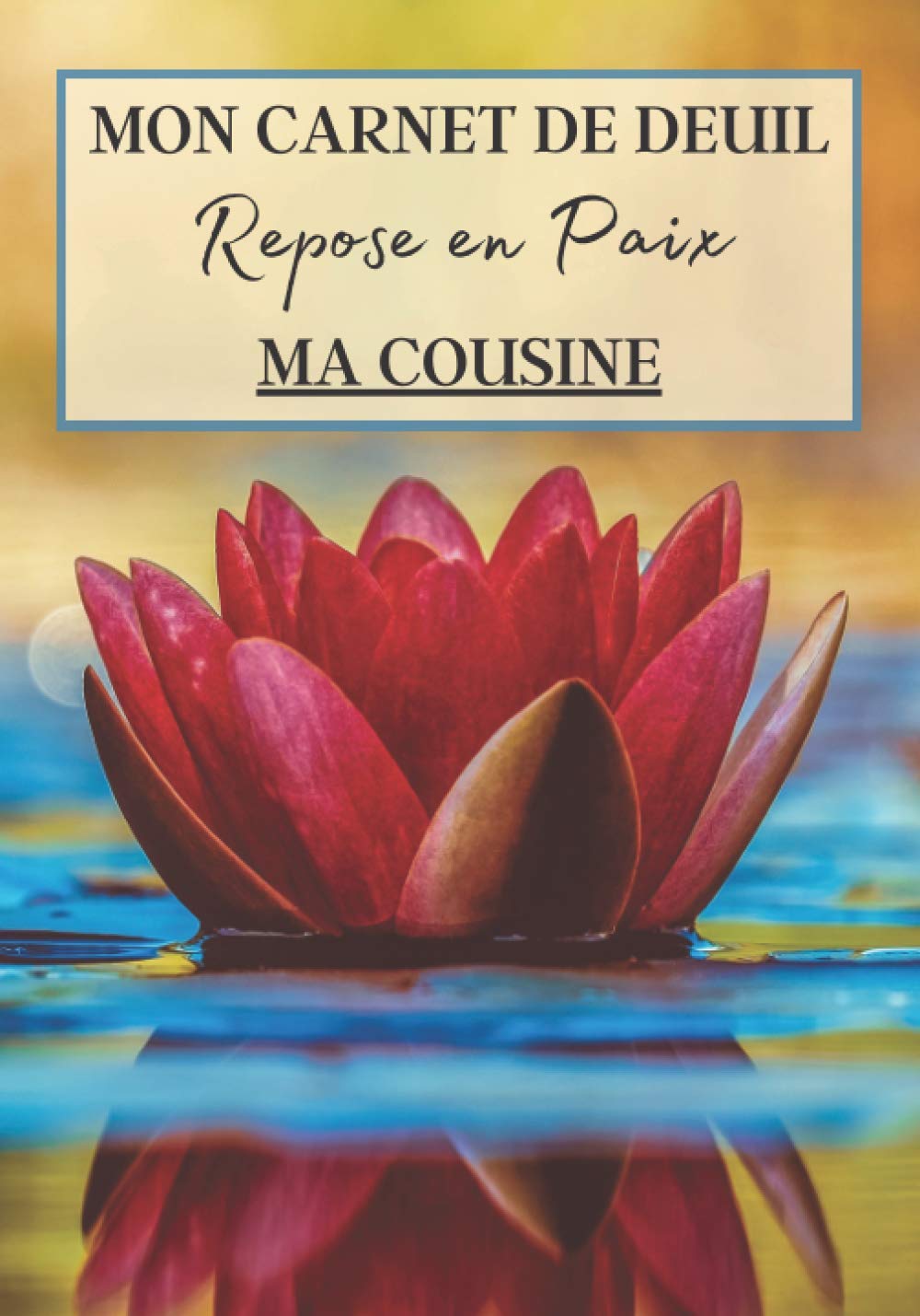 Mon Carnet de Deuil Repose en Paix Ma Cousine: Livre de deuil à remplir pour noter ces mémoires, souvenirs, émotions etc afin de gérer la perte d'un ... famille...) pour se sentir mieux | 120 jours book