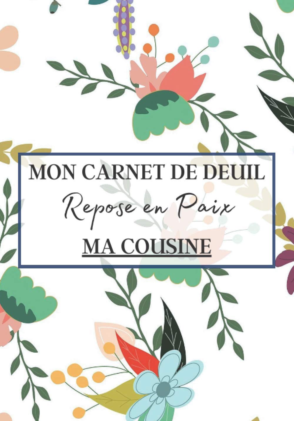 Mon Carnet de Deuil Repose en Paix Ma Cousine: Livre de deuil à remplir pour noter ces mémoires, souvenirs, émotions etc afin de gérer la perte d'un ... famille...) pour se sentir mieux | 120 jours book